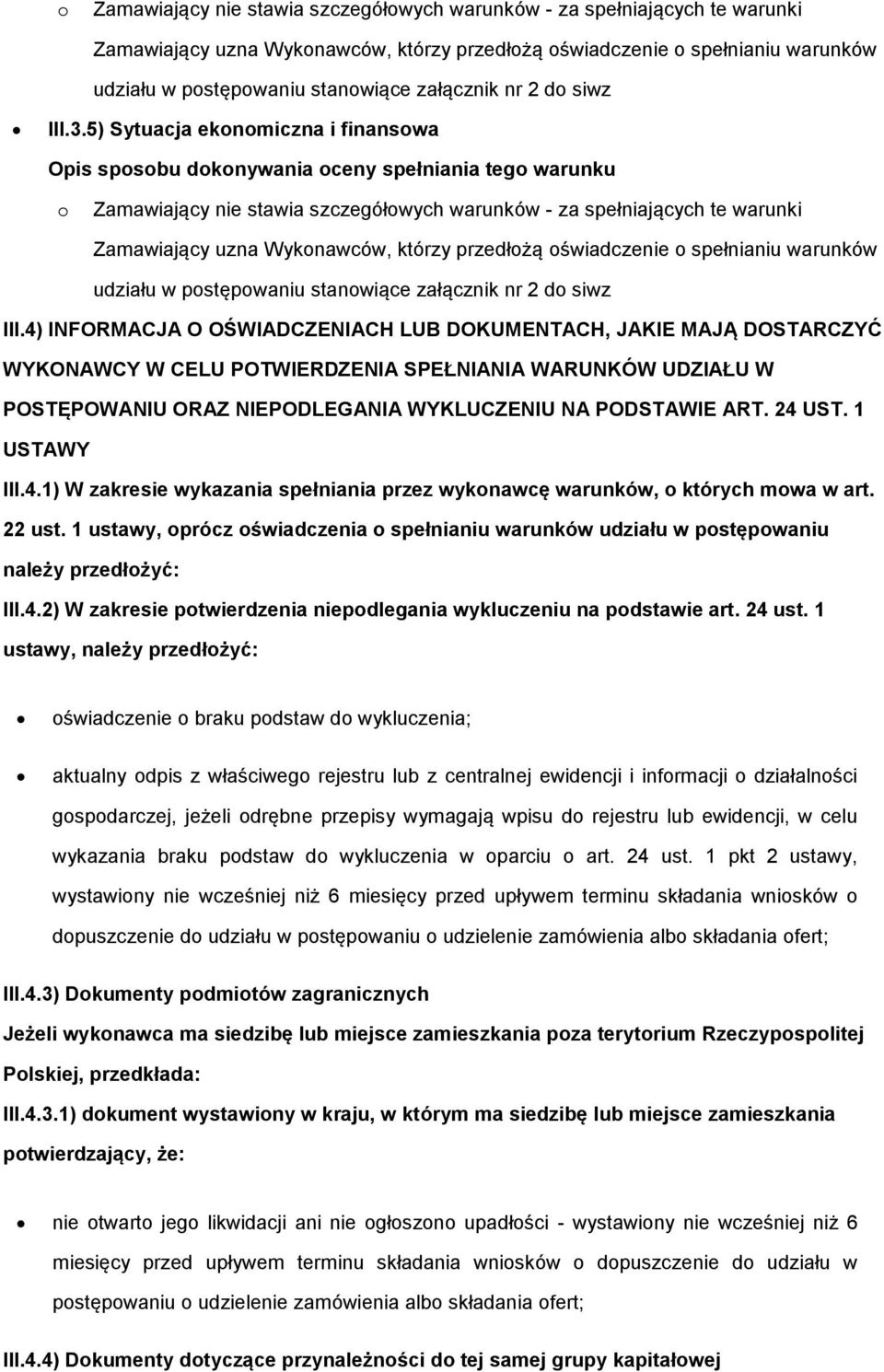 1 USTAWY III.4.1) W zakresie wykazania spełniania przez wyknawcę warunków, których mwa w art. 22 ust. 1 ustawy, prócz świadczenia spełnianiu warunków udziału w pstępwaniu należy przedłżyć: III.4.2) W zakresie ptwierdzenia niepdlegania wykluczeniu na pdstawie art.