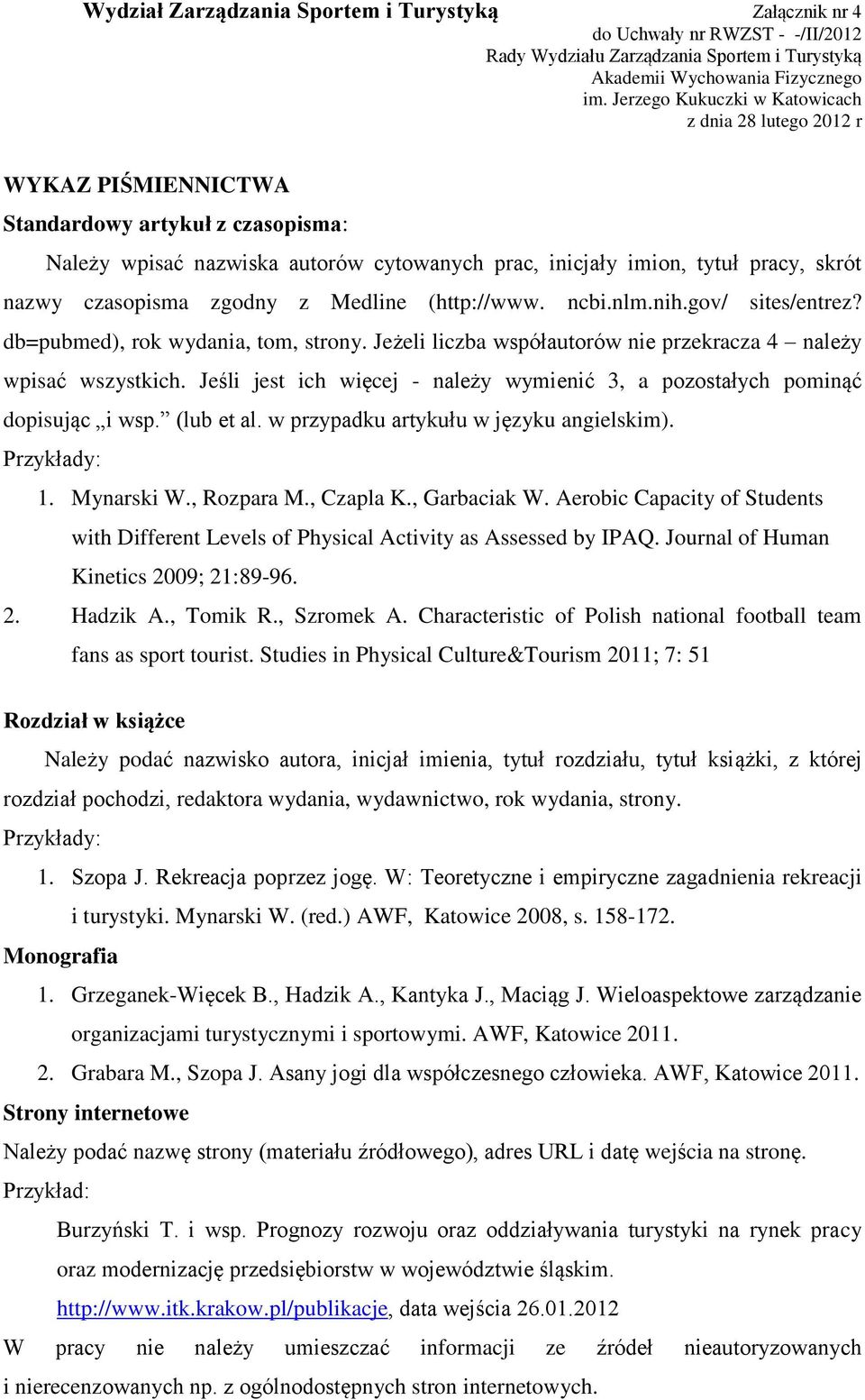 Jeżeli liczba współautorów nie przekracza 4 należy wpisać wszystkich. Jeśli jest ich więcej - należy wymienić 3, a pozostałych pominąć dopisując i wsp. (lub et al.