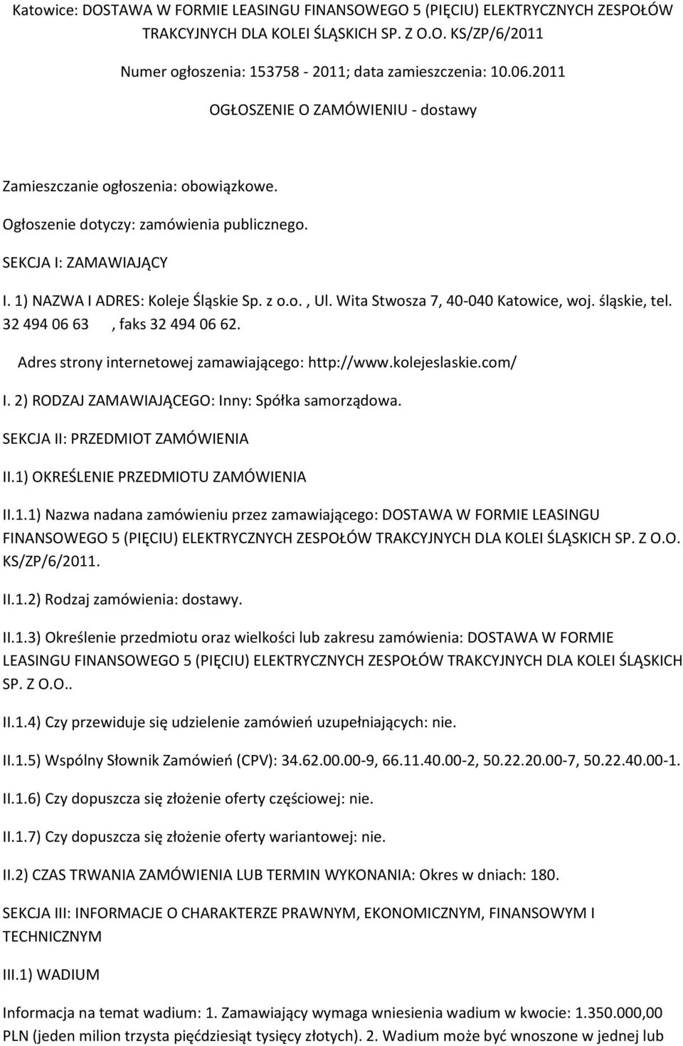 Wita Stwosza 7, 40-040 Katowice, woj. śląskie, tel. 32 494 06 63, faks 32 494 06 62. Adres strony internetowej zamawiającego: http://www.kolejeslaskie.com/ I.