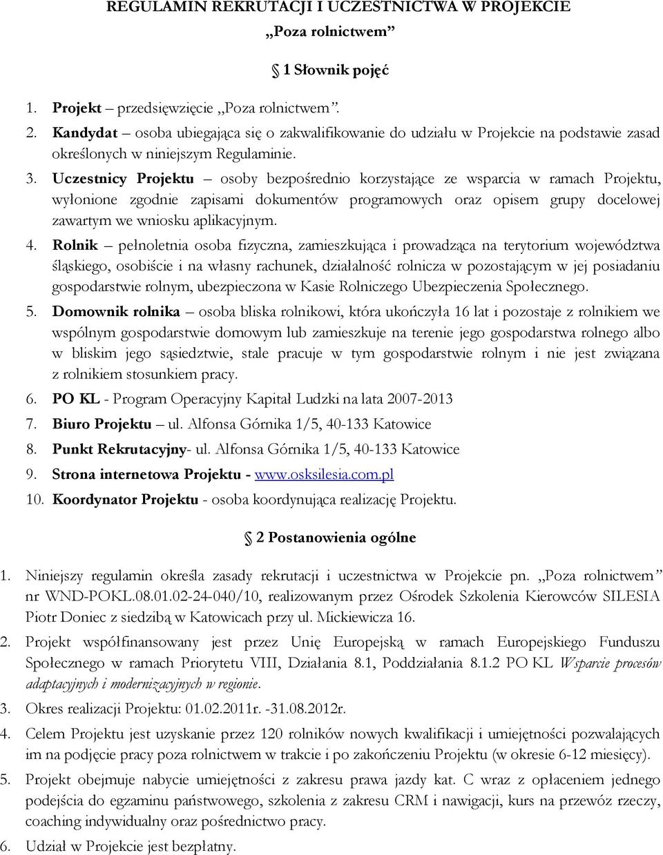 Uczestnicy Projektu osoby bezpośrednio korzystające ze wsparcia w ramach Projektu, wyłonione zgodnie zapisami dokumentów programowych oraz opisem grupy docelowej zawartym we wniosku aplikacyjnym. 4.