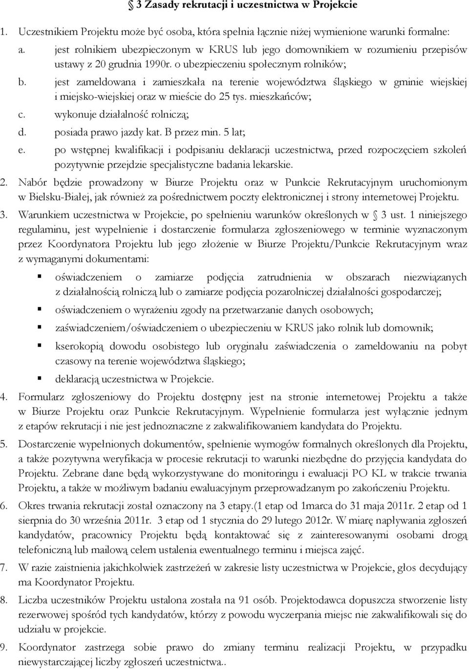 jest zameldowana i zamieszkała na terenie województwa śląskiego w gminie wiejskiej i miejsko-wiejskiej oraz w mieście do 25 tys. mieszkańców; c. wykonuje działalność rolniczą; d.