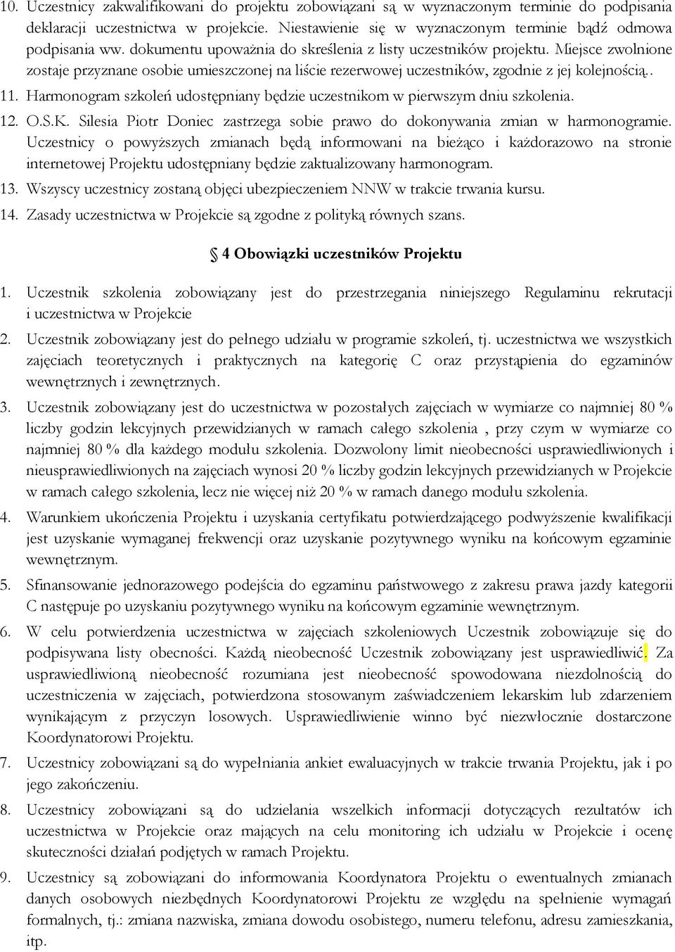 Harmonogram szkoleń udostępniany będzie uczestnikom w pierwszym dniu szkolenia. 12. O.S.K. Silesia Piotr Doniec zastrzega sobie prawo do dokonywania zmian w harmonogramie.