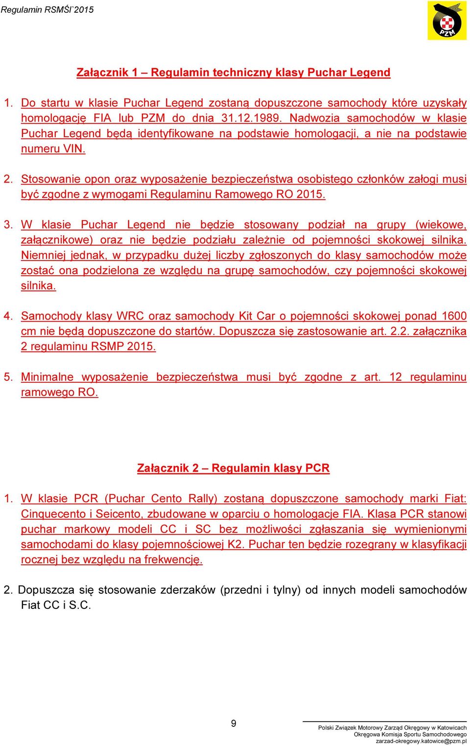 Stosowanie opon oraz wyposażenie bezpieczeństwa osobistego członków załogi musi być zgodne z wymogami Regulaminu Ramowego RO 2015. 3.