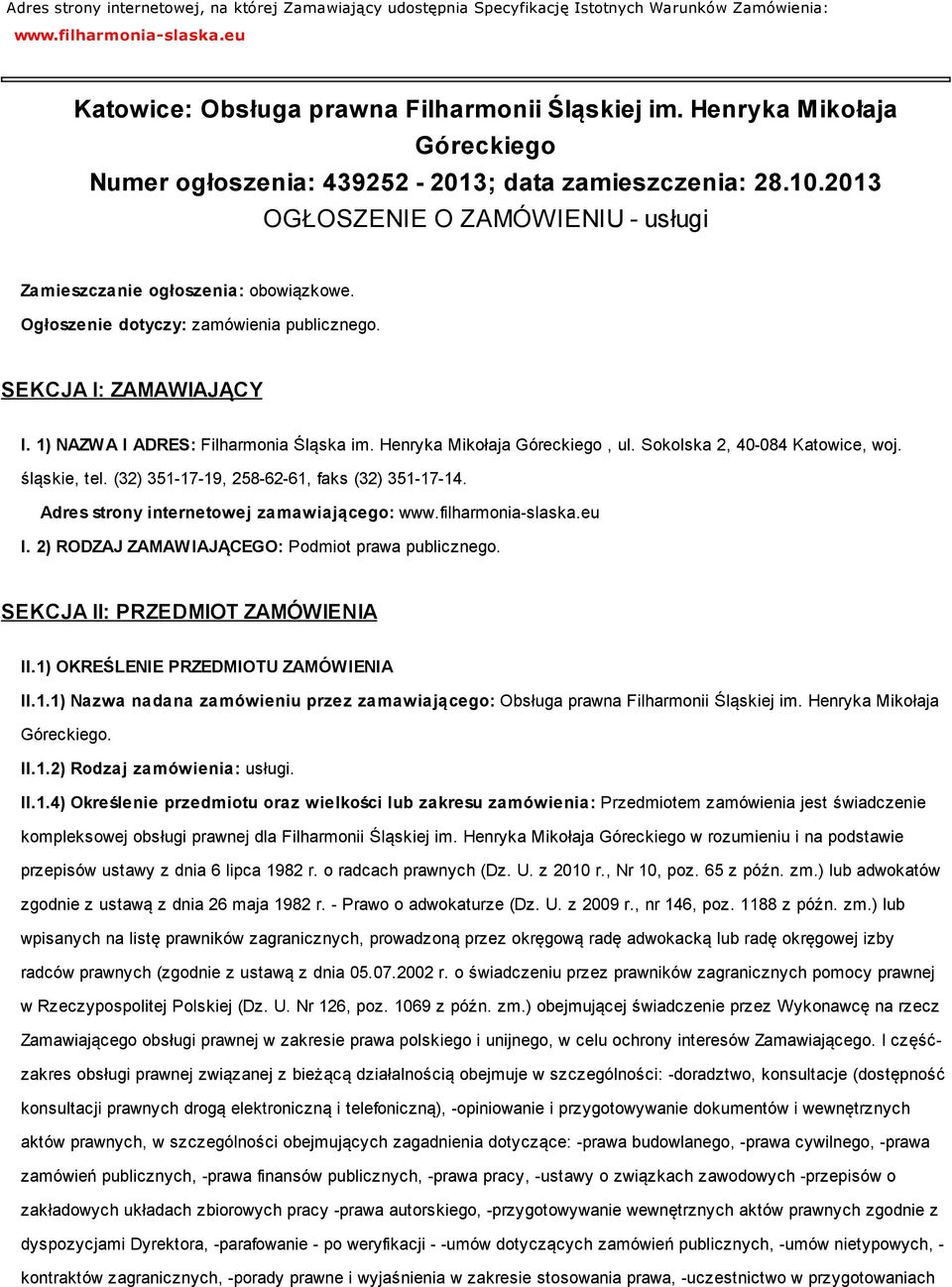 Ogłoszenie dotyczy: zamówienia publicznego. SEKCJA I: ZAMAWIAJĄCY I. 1) NAZWA I ADRES: Filharmonia Śląska im. Henryka Mikołaja Góreckiego, ul. Sokolska 2, 40-084 Katowice, woj. śląskie, tel.