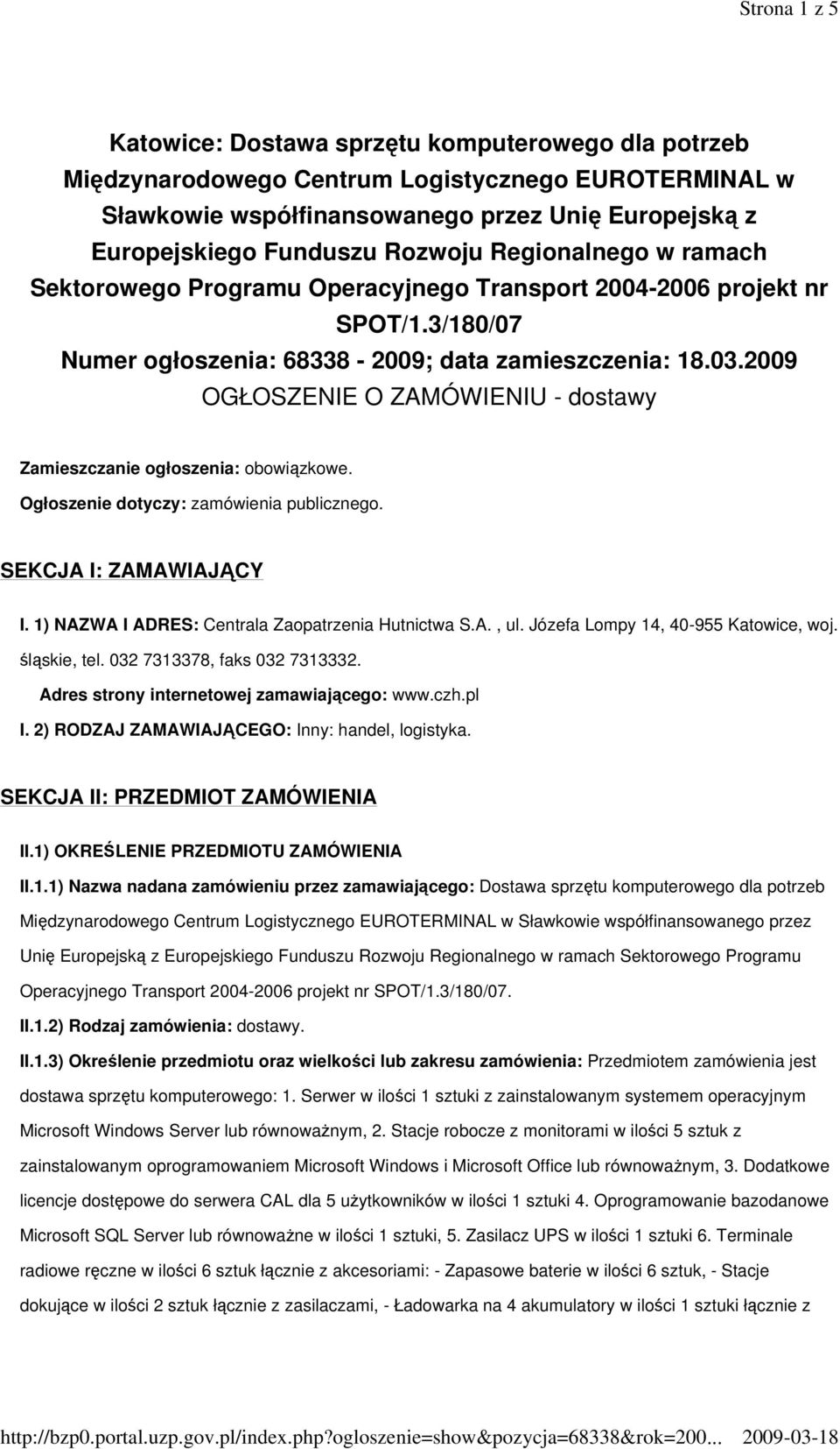 2009 OGŁOSZENIE O ZAMÓWIENIU - dostawy Zamieszczanie ogłoszenia: obowiązkowe. Ogłoszenie dotyczy: zamówienia publicznego. SEKCJA I: ZAMAWIAJĄCY I. 1) NAZWA I ADRES: Centrala Zaopatrzenia Hutnictwa S.