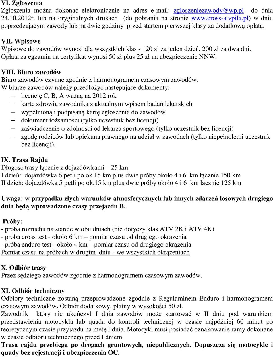 Wpisowe Wpisowe do zawodów wynosi dla wszystkich klas - 120 zł za jeden dzień, 200 zł za dwa dni. Opłata za egzamin na certyfikat wynosi 50 zł plus 25 zł na ubezpieczenie NNW. VIII.