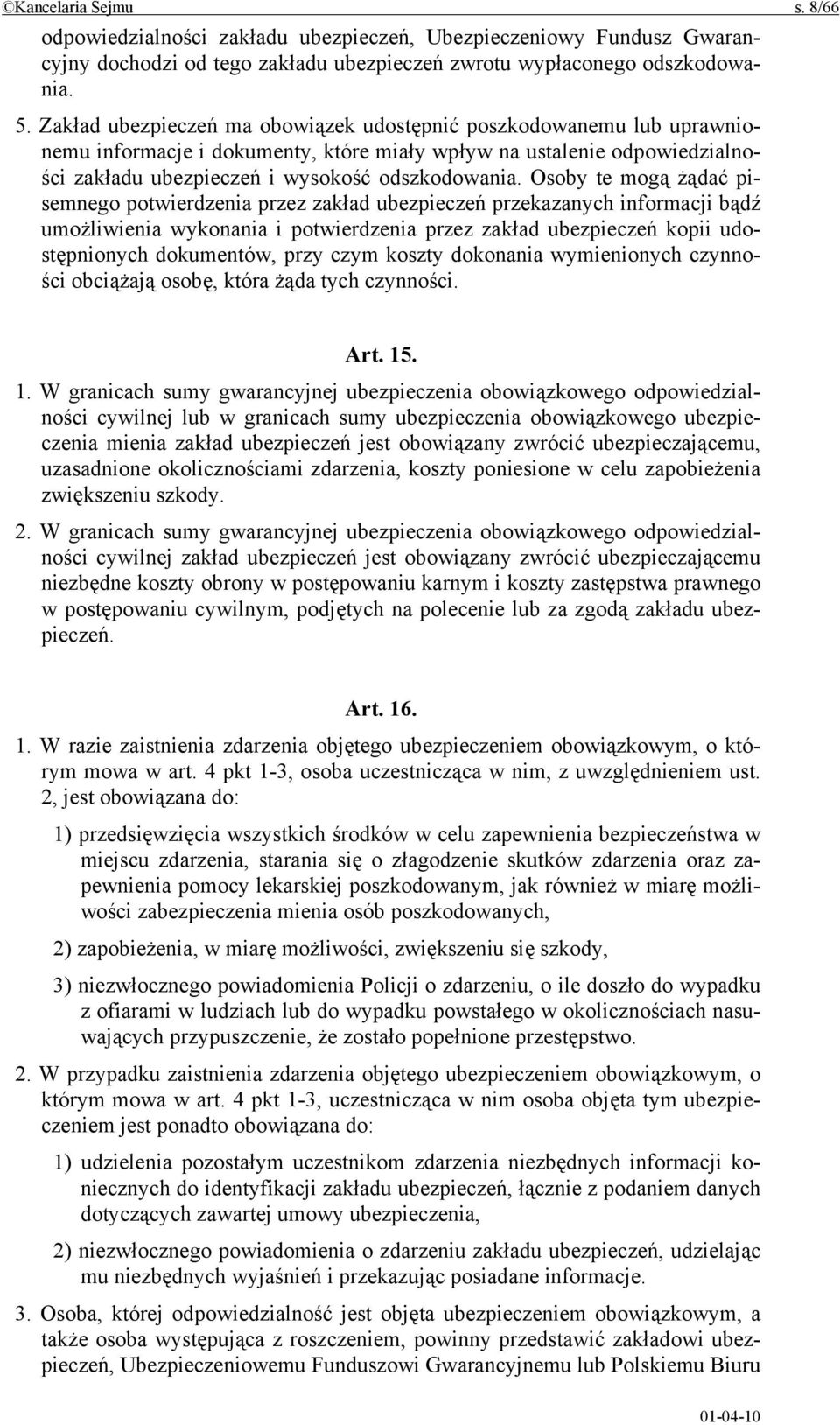 Osoby te mogą żądać pisemnego potwierdzenia przez zakład ubezpieczeń przekazanych informacji bądź umożliwienia wykonania i potwierdzenia przez zakład ubezpieczeń kopii udostępnionych dokumentów, przy