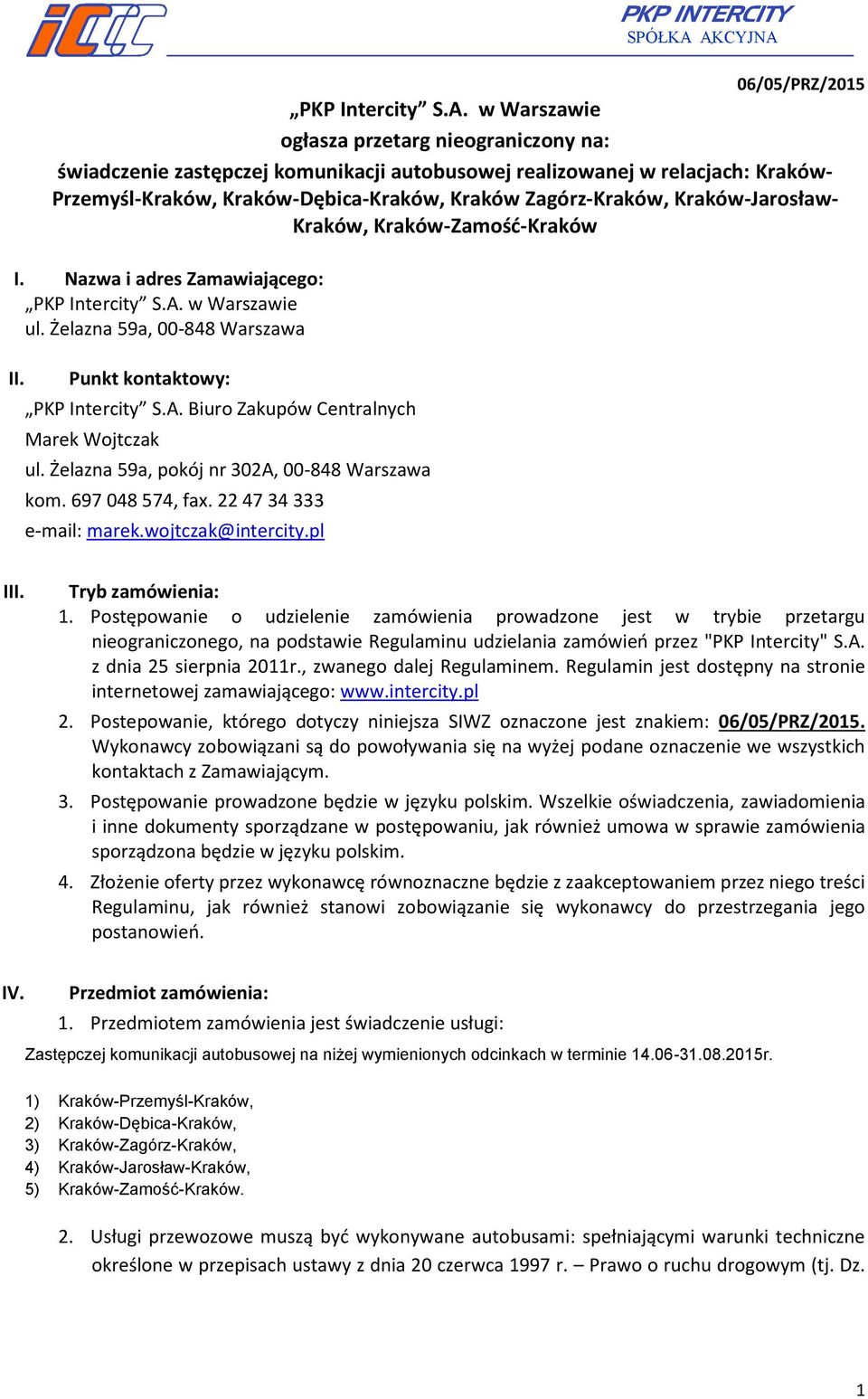 Kraków-Dębica-Kraków, Kraków Zagórz-Kraków, Kraków-Jarosław- Kraków, Kraków-Zamość-Kraków I. Nazwa i adres Zamawiającego: PKP Intercity S.A. w Warszawie ul. Żelazna 59a, 00-848 Warszawa II.