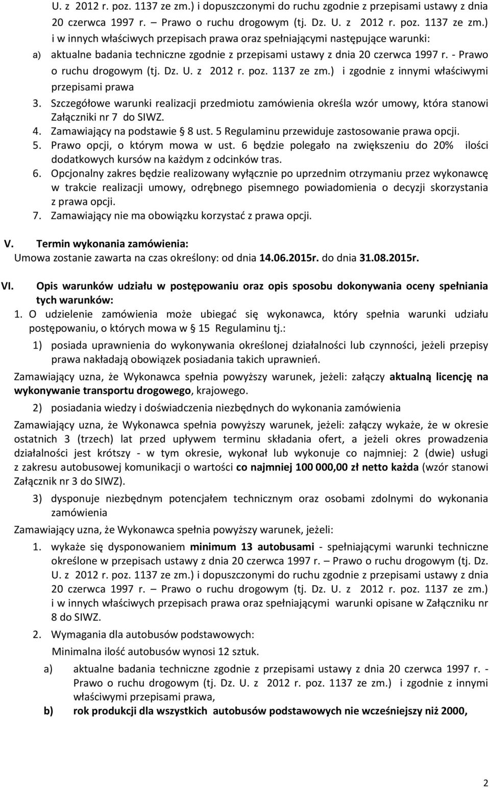 Szczegółowe warunki realizacji przedmiotu zamówienia określa wzór umowy, która stanowi Załączniki nr 7 do SIWZ. 4. Zamawiający na podstawie 8 ust. 5 Regulaminu przewiduje zastosowanie prawa opcji. 5. Prawo opcji, o którym mowa w ust.