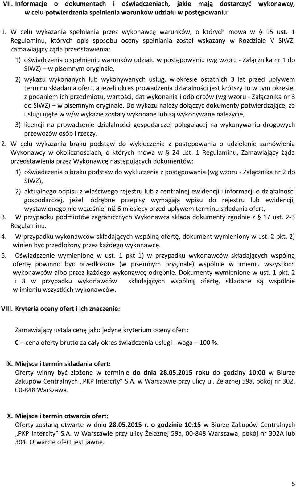 1 Regulaminu, których opis sposobu oceny spełniania został wskazany w Rozdziale V SIWZ, Zamawiający żąda przedstawienia: 1) oświadczenia o spełnieniu warunków udziału w postępowaniu (wg wzoru -