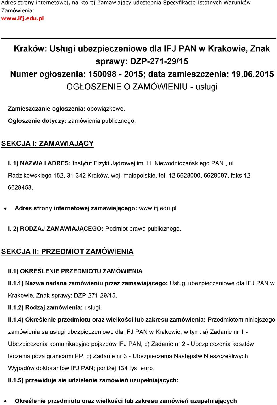 2015 OGŁOSZENIE O ZAMÓWIENIU - usługi Zamieszczanie ogłoszenia: obowiązkowe. Ogłoszenie dotyczy: zamówienia publicznego. SEKCJA I: ZAMAWIAJĄCY I. 1) NAZWA I ADRES: Instytut Fizyki Jądrowej im. H.