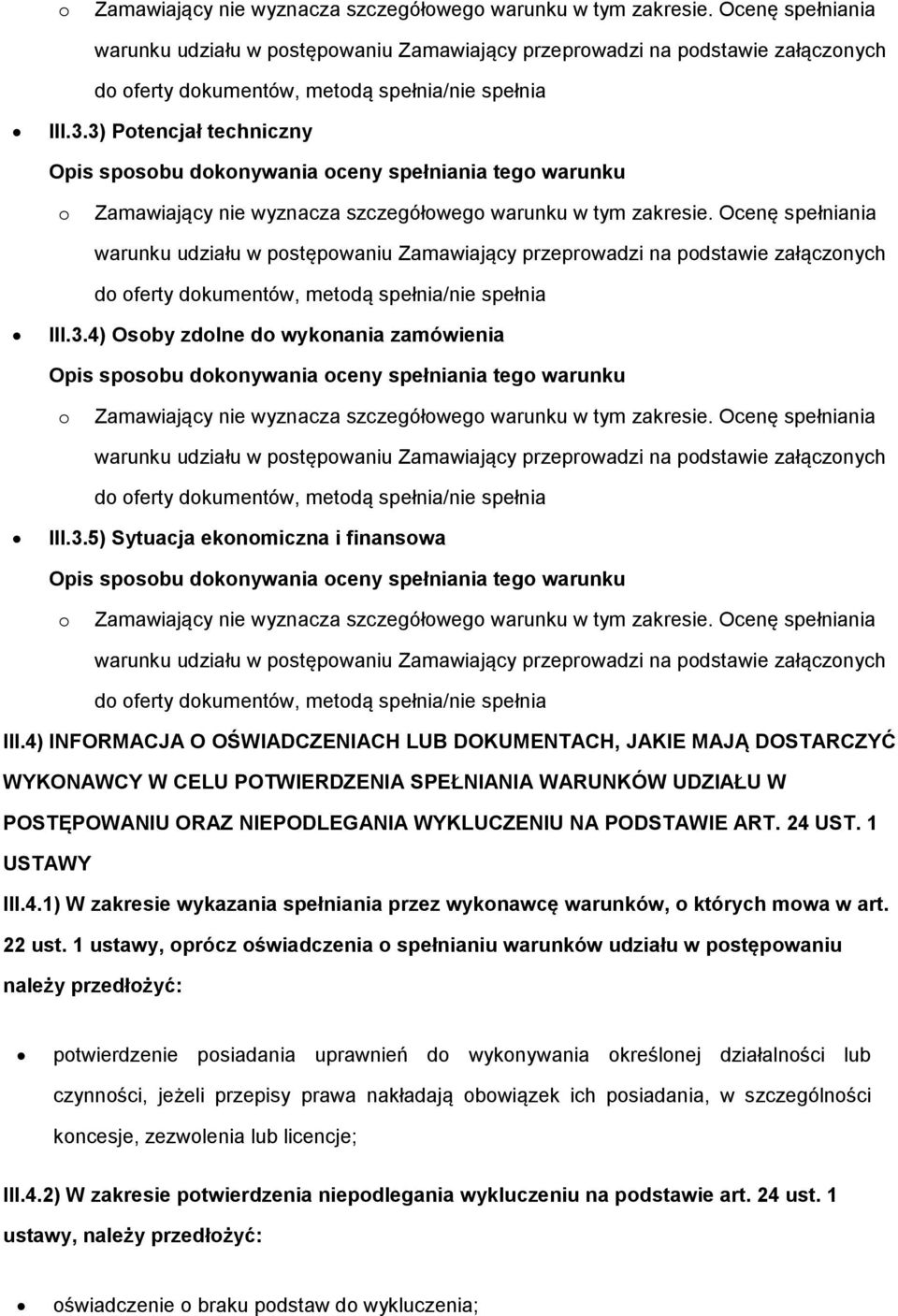 3) Potencjał techniczny  4) Osoby zdolne do wykonania zamówienia  5) Sytuacja ekonomiczna i finansowa  Ocenę spełniania warunku udziału w postępowaniu Zamawiający przeprowadzi na podstawie