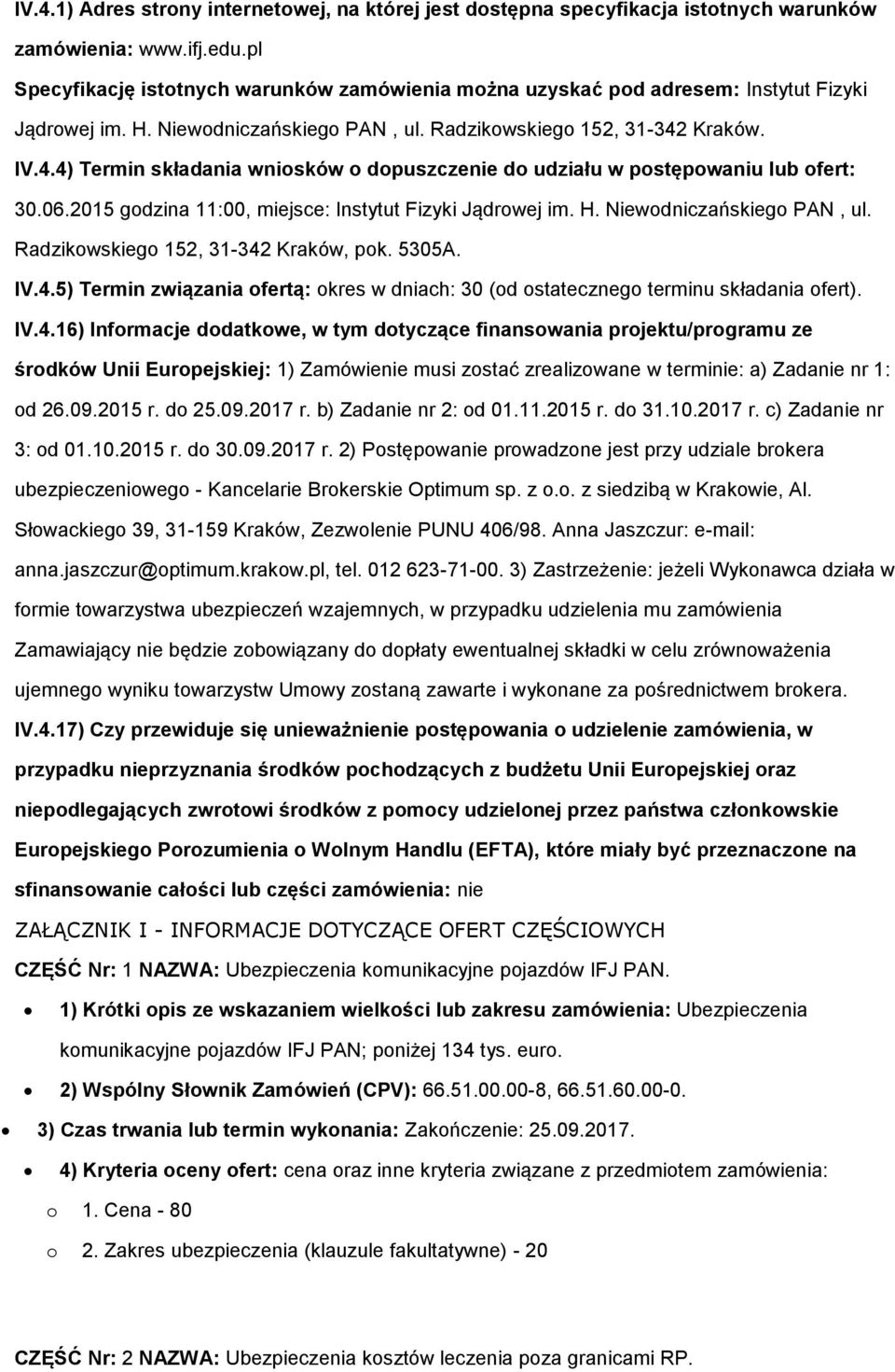 Kraków. IV.4.4) Termin składania wniosków o dopuszczenie do udziału w postępowaniu lub ofert: 30.06.2015 godzina 11:00, miejsce: Instytut Fizyki Jądrowej im. H. Niewodniczańskiego PAN, ul.