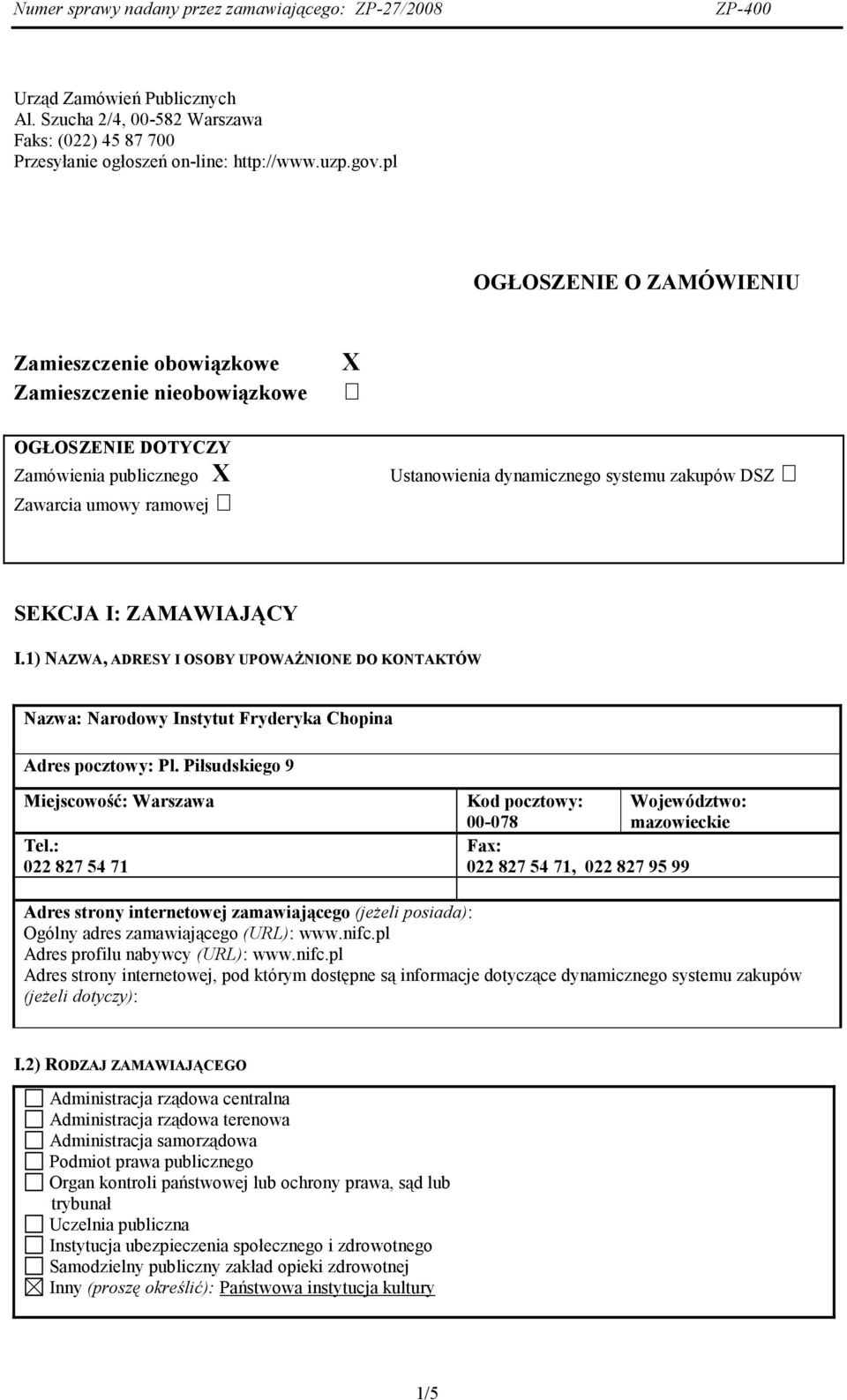 SEKCJA I: ZAMAWIAJĄCY I.1) NAZWA, ADRESY I OSOBY UPOWAśNIONE DO KONTAKTÓW Nazwa: Narodowy Instytut Fryderyka Chopina Adres pocztowy: Pl. Piłsudskiego 9 Miejscowość: Warszawa Tel.