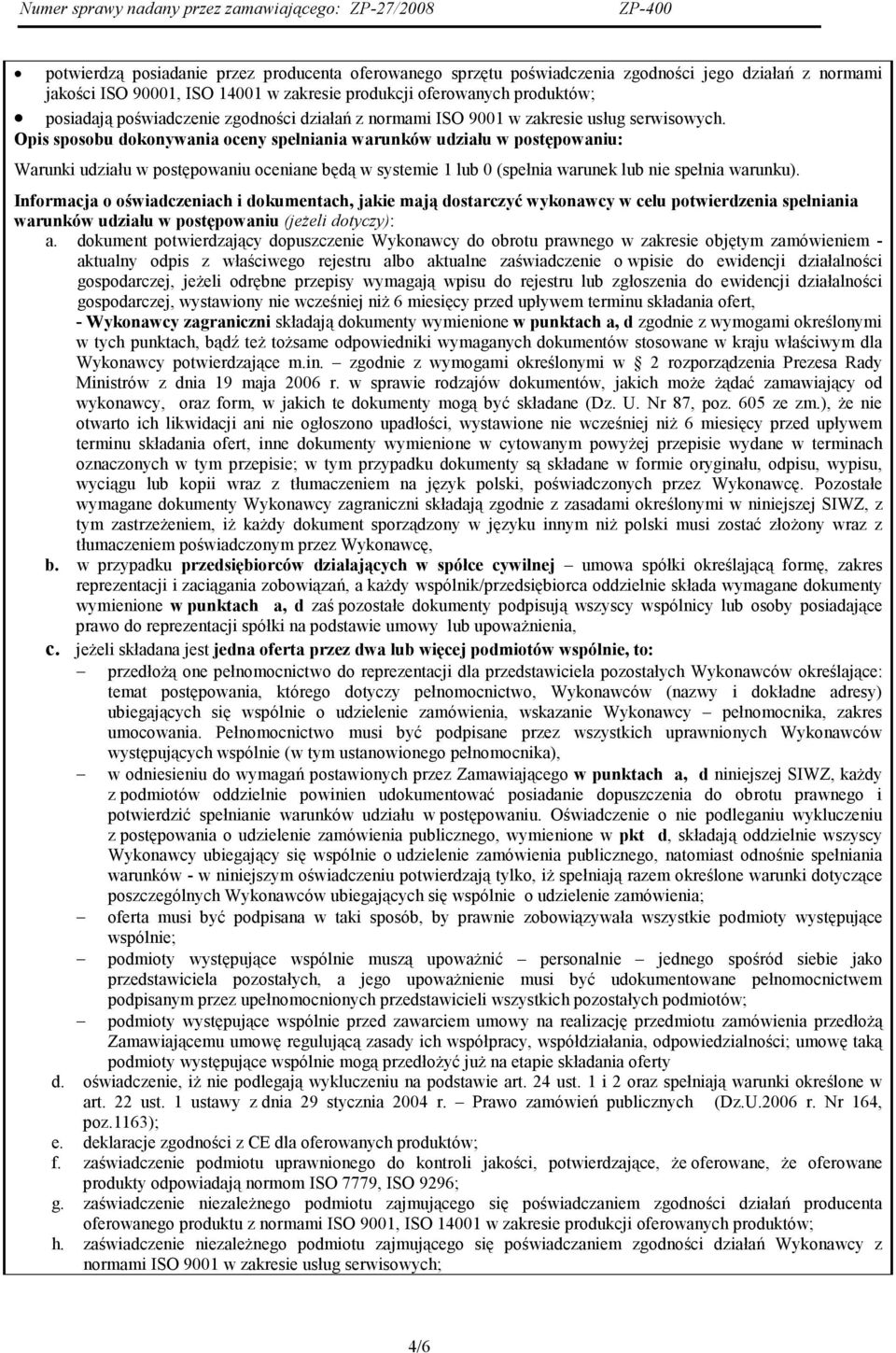 Opis sposobu dokonywania oceny spełniania warunków udziału w postępowaniu: Warunki udziału w postępowaniu oceniane będą w systemie 1 lub 0 (spełnia warunek lub nie spełnia warunku).