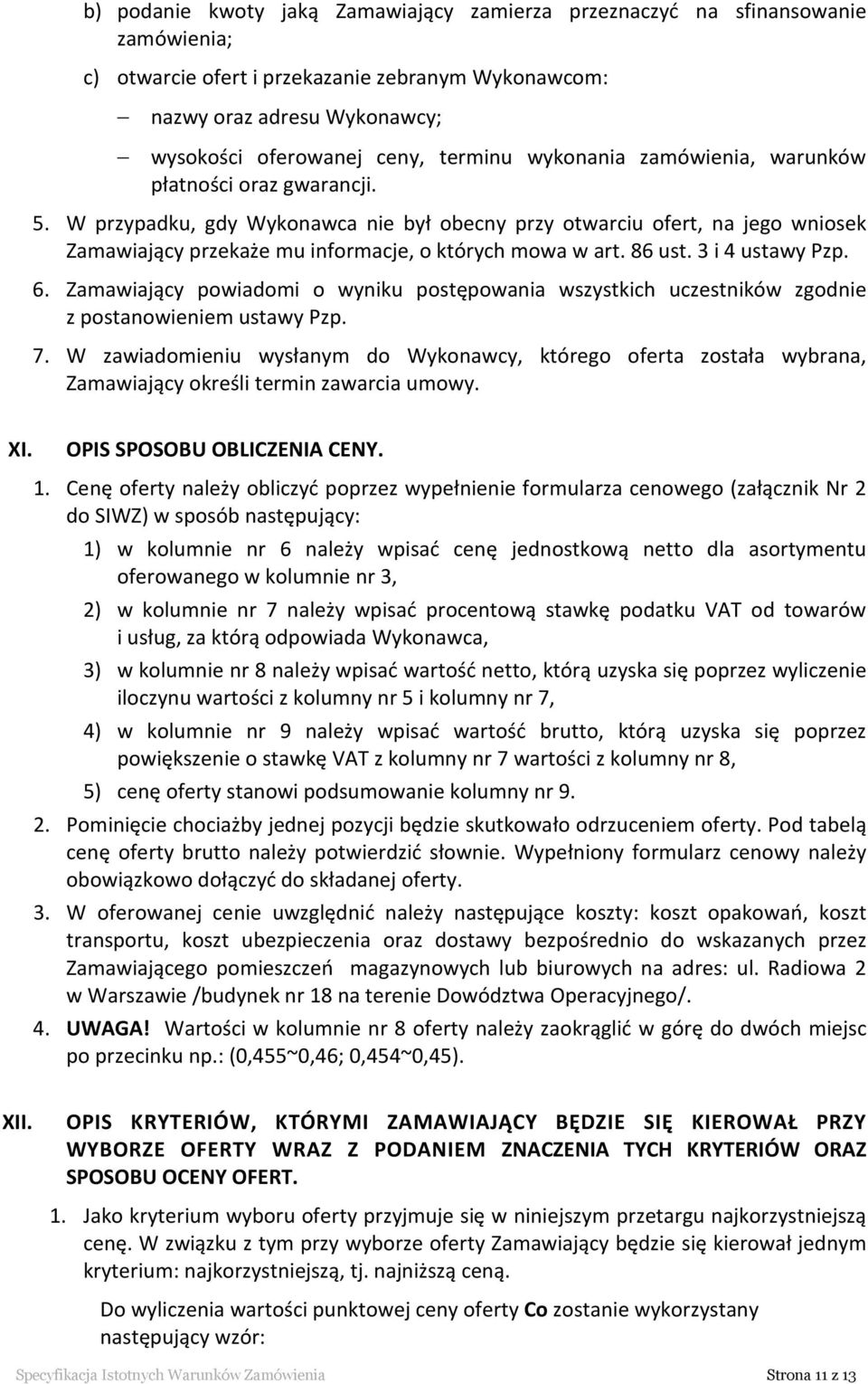 W przypadku, gdy Wykonawca nie był obecny przy otwarciu ofert, na jego wniosek Zamawiający przekaże mu informacje, o których mowa w art. 86 ust. 3 i 4 ustawy Pzp. 6.