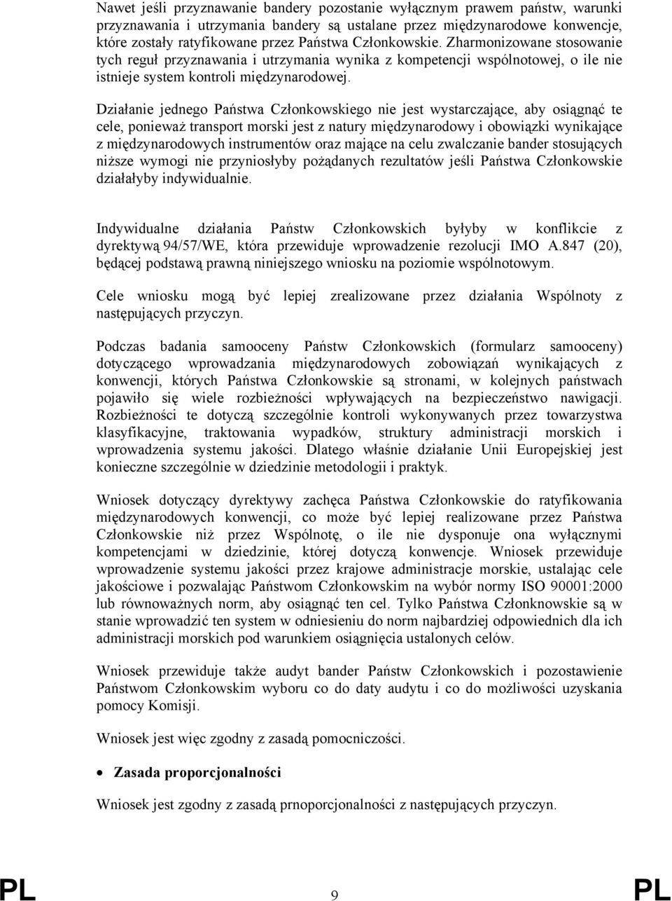Działanie jednego Państwa Członkowskiego nie jest wystarczające, aby osiągnąć te cele, ponieważ transport morski jest z natury międzynarodowy i obowiązki wynikające z międzynarodowych instrumentów