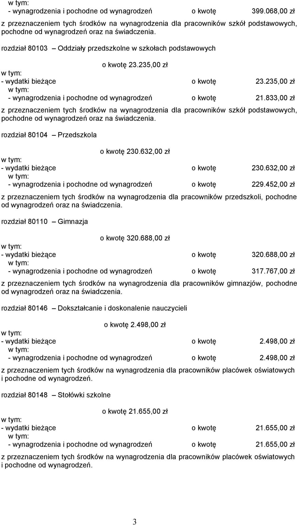 833,00 zł z przeznaczeniem tych środków na wynagrodzenia dla pracowników szkół podstawowych, pochodne od wynagrodzeń oraz na świadczenia. rozdział 80104 Przedszkola o kwotę 230.