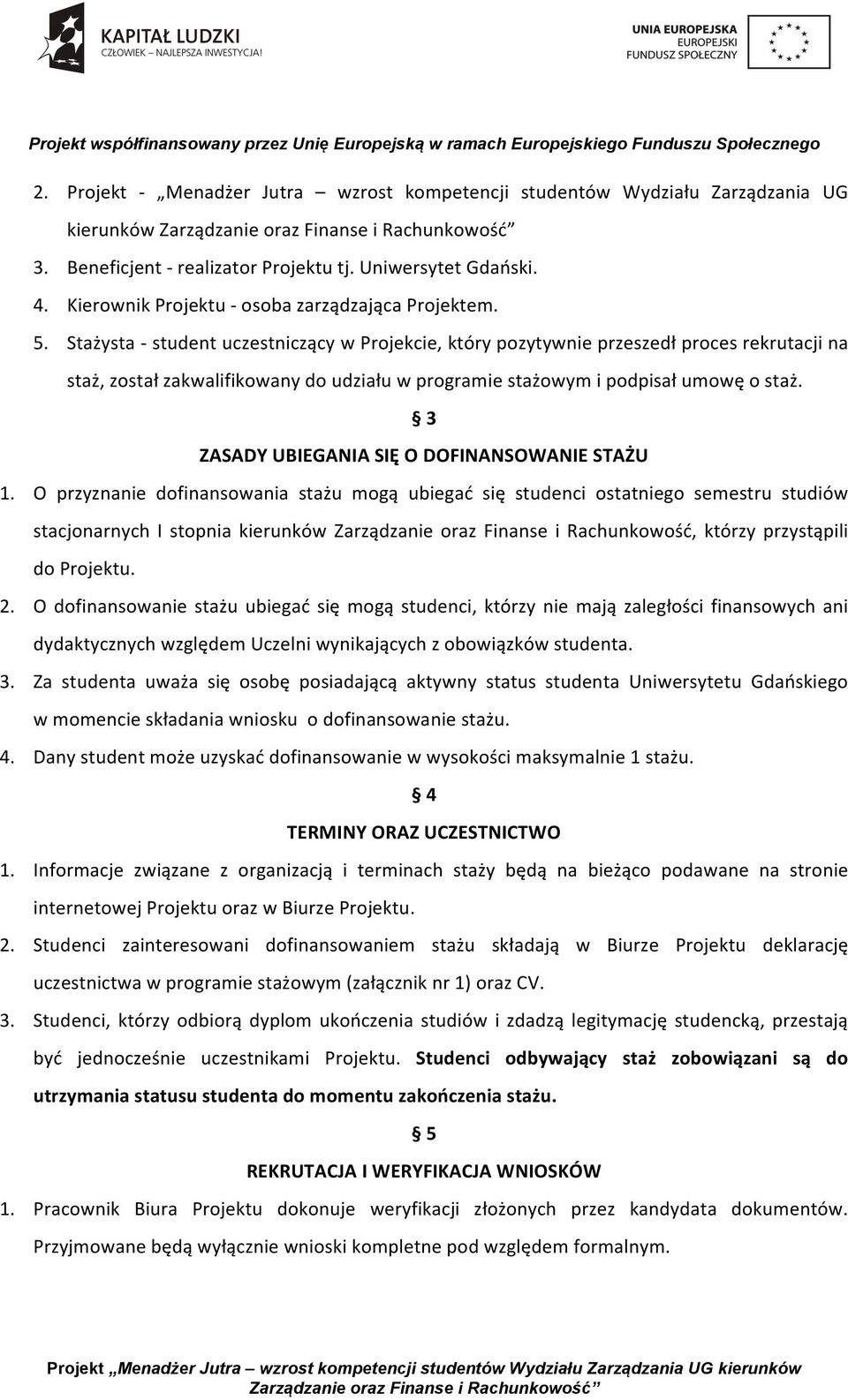 Stażysta - student uczestniczący w Projekcie, który pozytywnie przeszedł proces rekrutacji na staż, został zakwalifikowany do udziału w programie stażowym i podpisał umowę o staż.