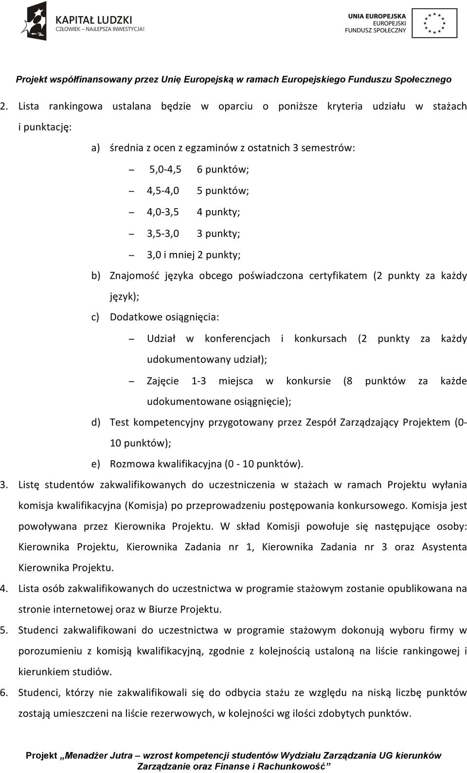 za każdy udokumentowany udział); Zajęcie 1-3 miejsca w konkursie (8 punktów za każde udokumentowane osiągnięcie); d) Test kompetencyjny przygotowany przez Zespół Zarządzający Projektem (0-10