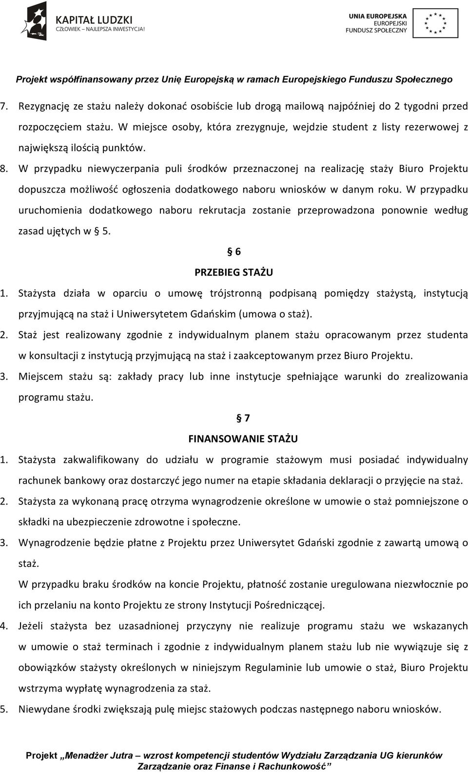 W przypadku niewyczerpania puli środków przeznaczonej na realizację staży Biuro Projektu dopuszcza możliwość ogłoszenia dodatkowego naboru wniosków w danym roku.