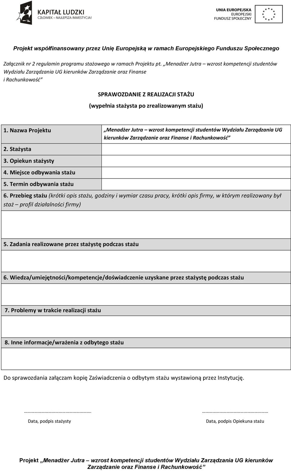 Nazwa Projektu Menadżer Jutra wzrost kompetencji studentów Wydziału Zarządzania UG kierunków Zarządzanie oraz Finanse i Rachunkowość 2. Stażysta 3. Opiekun stażysty 4. Miejsce odbywania stażu 5.