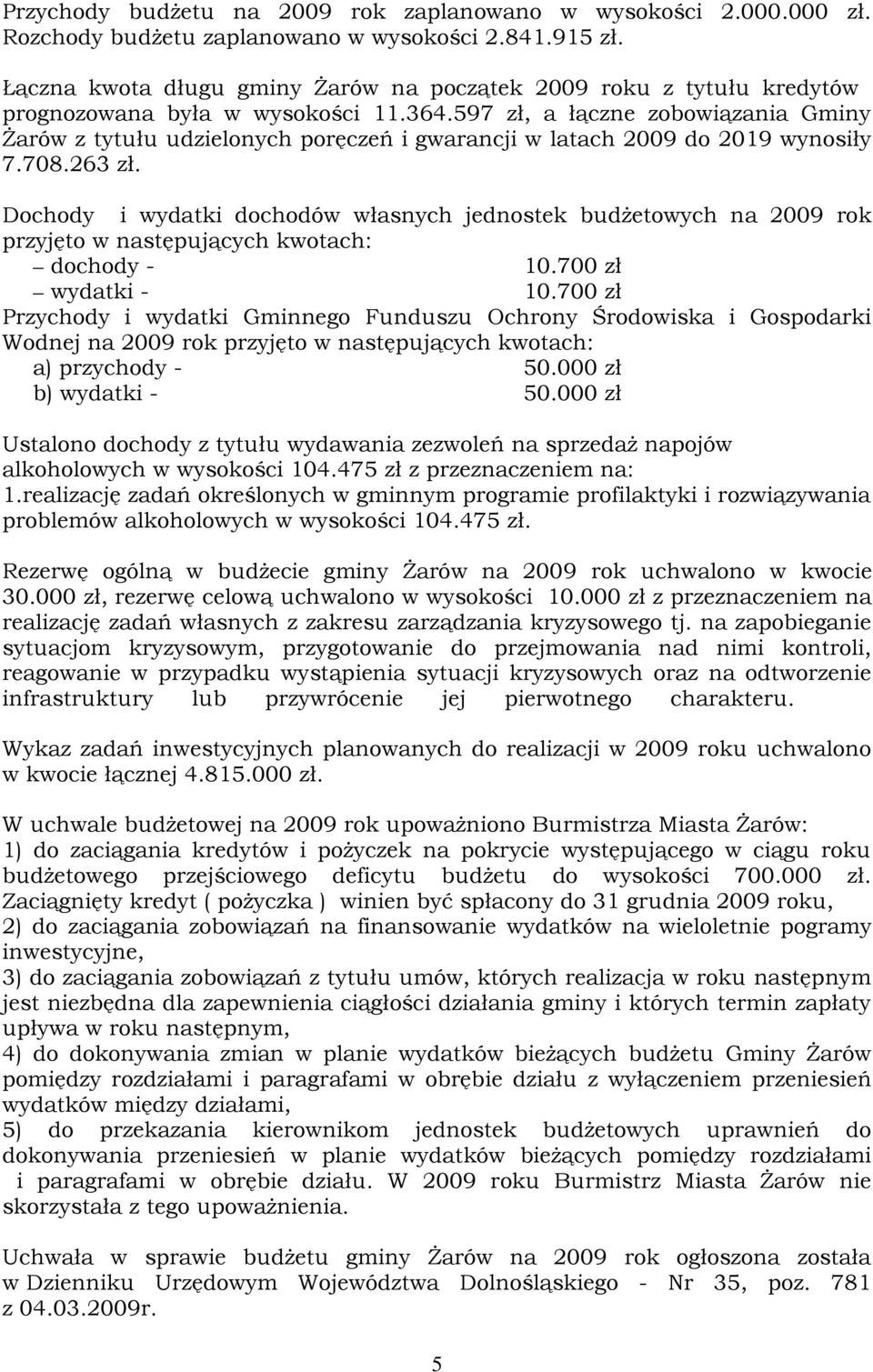 597 zł, a łączne zobowiązania Gminy śarów z tytułu udzielonych poręczeń i gwarancji w latach 2009 do 2019 wynosiły 7.708.263 zł.