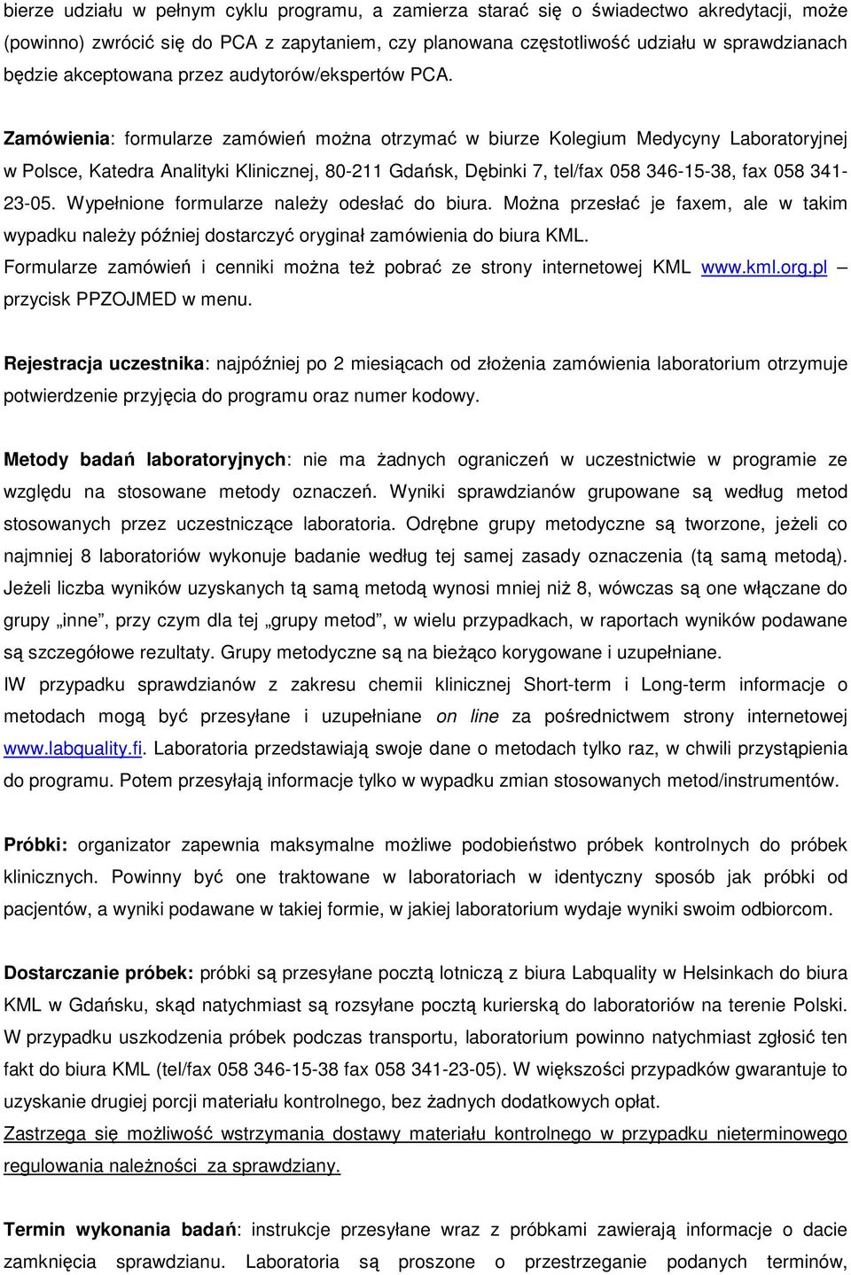 Zamówienia: formularze zamówień można otrzymać w biurze Kolegium Medycyny Laboratoryjnej w Polsce, Katedra Analityki Klinicznej, 80-211 Gdańsk, Dębinki 7, tel/fax 058 346-15-38, fax 058 341-23-05.