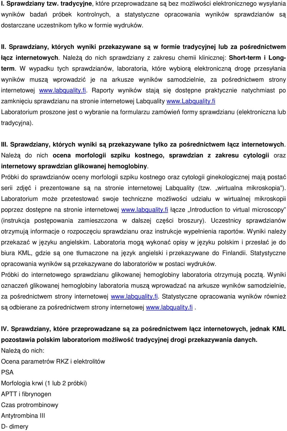 formie wydruków. II. Sprawdziany, których wyniki przekazywane są w formie tradycyjnej lub za pośrednictwem łącz internetowych.
