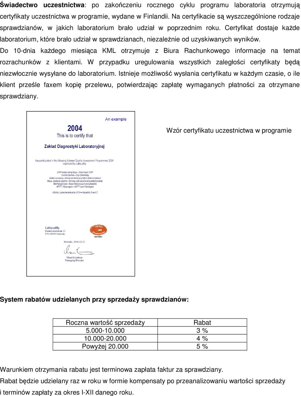 Certyfikat dostaje każde laboratorium, które brało udział w sprawdzianach, niezależnie od uzyskiwanych wyników.