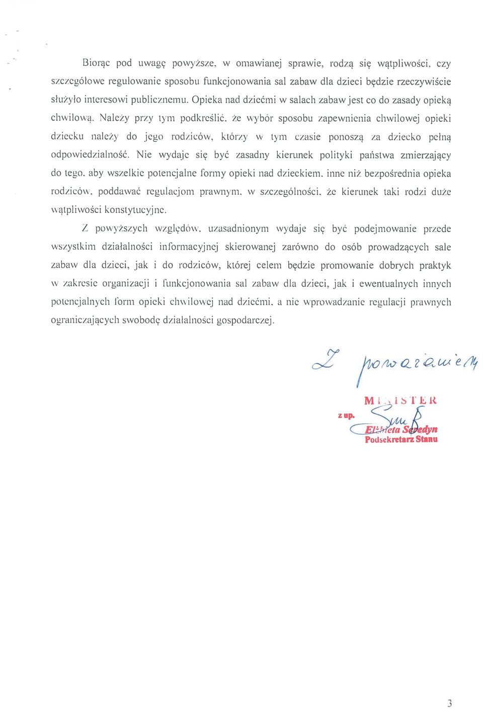 którzy w t\m czasie ponoszą za dziecko pełną odpowiedzialność. Nie wydąje się być zasadny kierunek polityki państwa zmierzający do tego.