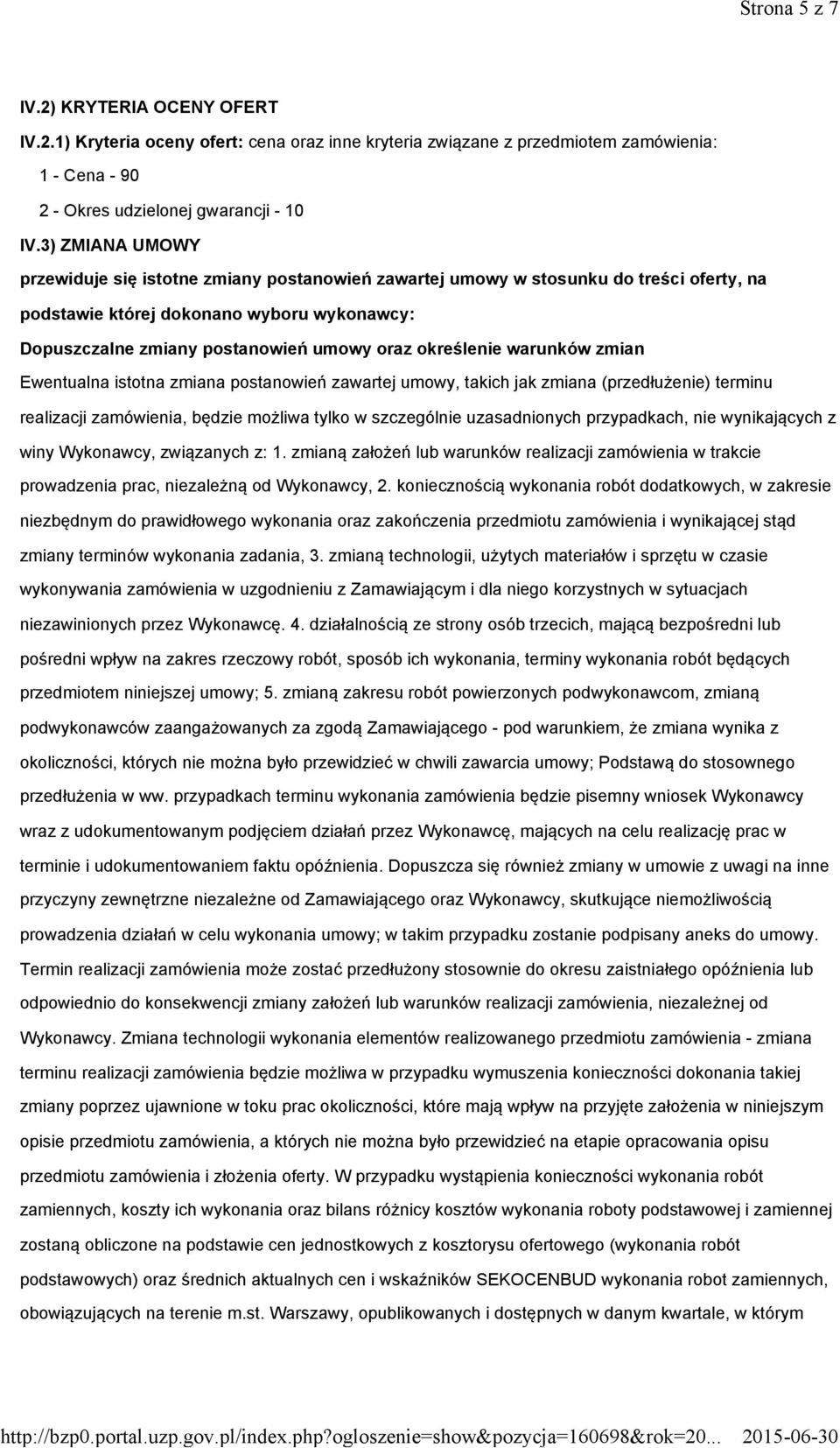 określenie warunków zmian Ewentualna istotna zmiana postanowień zawartej umowy, takich jak zmiana (przedłużenie) terminu realizacji zamówienia, będzie możliwa tylko w szczególnie uzasadnionych