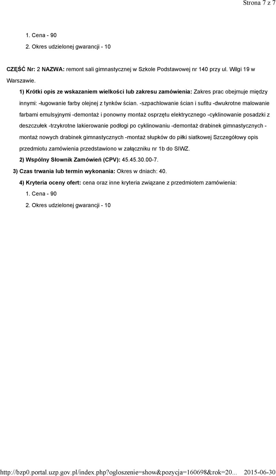 -szpachlowanie ścian i sufitu -dwukrotne malowanie farbami emulsyjnymi -demontaż i ponowny montaż osprzętu elektrycznego -cyklinowanie posadzki z deszczułek -trzykrotne lakierowanie podłogi po