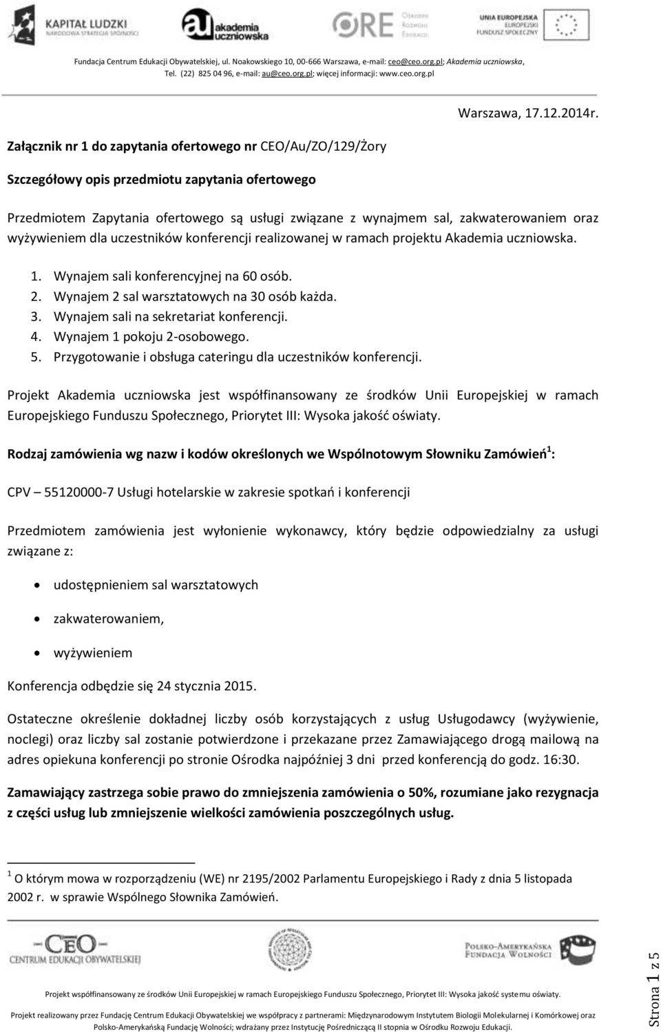 Wynajem sali konferencyjnej na 60 osób. 2. Wynajem 2 sal warsztatowych na 30 osób każda. 3. Wynajem sali na sekretariat konferencji. 4. Wynajem 1 pokoju 2-osobowego. 5.