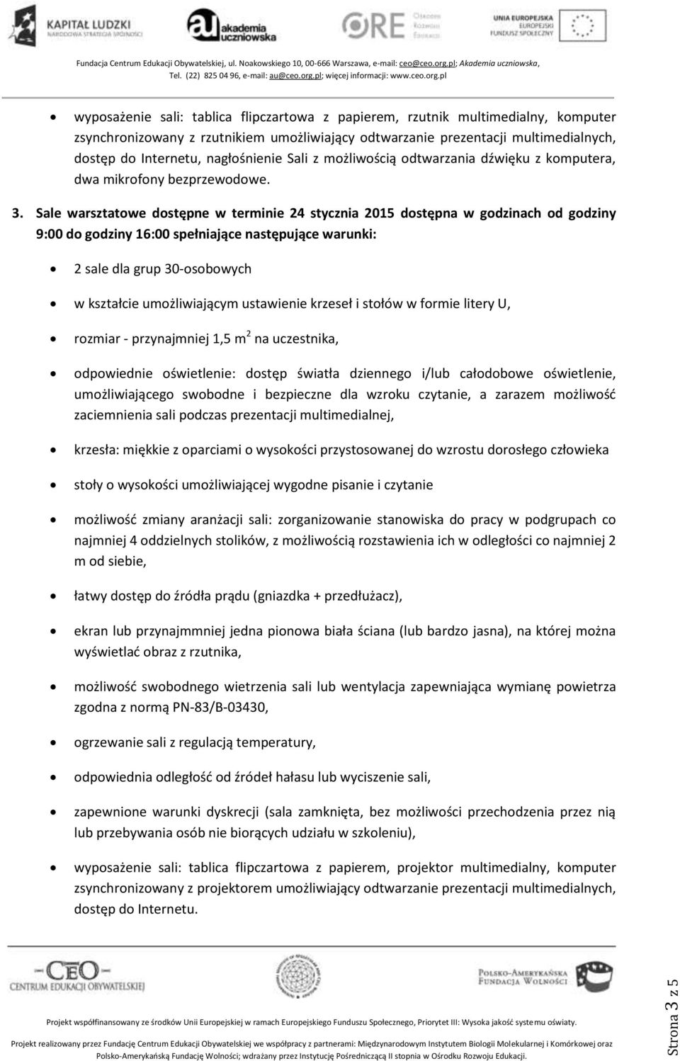 Sale warsztatowe dostępne w terminie 24 stycznia 2015 dostępna w godzinach od godziny 9:00 do godziny 16:00 spełniające następujące warunki: 2 sale dla grup 30-osobowych w kształcie umożliwiającym