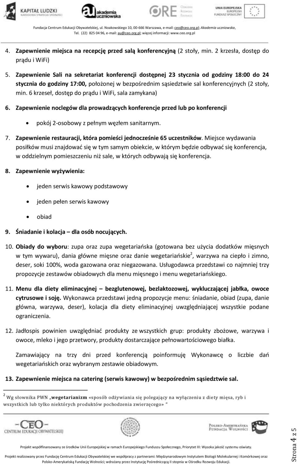 6 krzeseł, dostęp do prądu i WiFi, sala zamykana) 6. Zapewnienie noclegów dla prowadzących konferencje przed lub po konferencji pokój 2-osobowy z pełnym węzłem sanitarnym. 7.