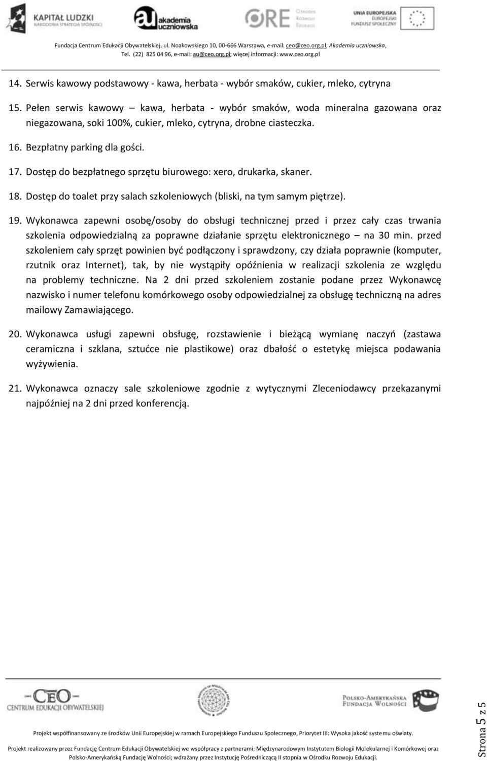 Dostęp do bezpłatnego sprzętu biurowego: xero, drukarka, skaner. 18. Dostęp do toalet przy salach szkoleniowych (bliski, na tym samym piętrze). 19.
