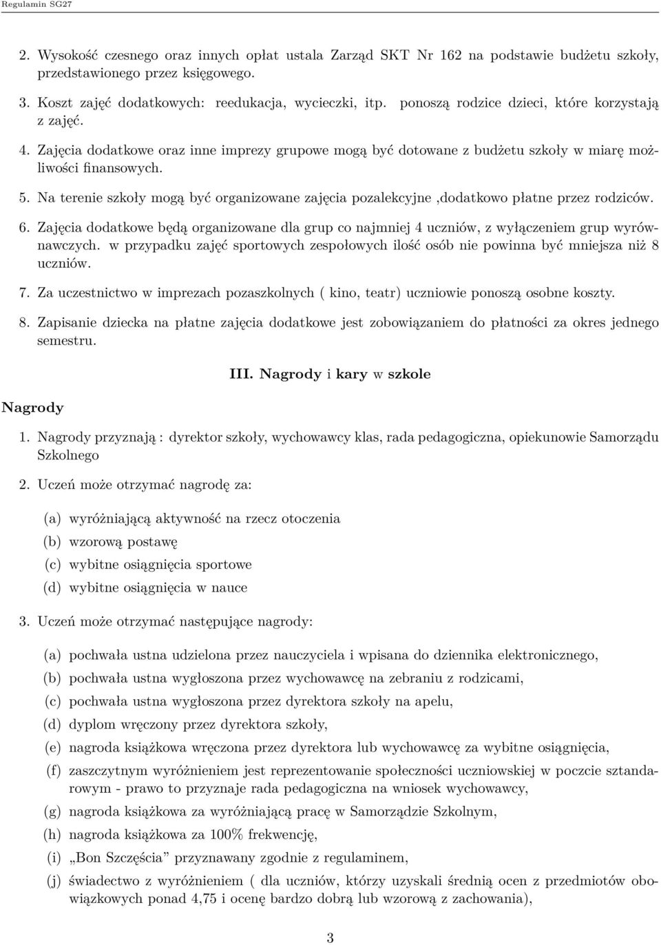 Na terenie szkoły mogą być organizowane zajęcia pozalekcyjne,dodatkowo płatne przez rodziców. 6. Zajęcia dodatkowe będą organizowane dla grup co najmniej 4 uczniów, z wyłączeniem grup wyrównawczych.