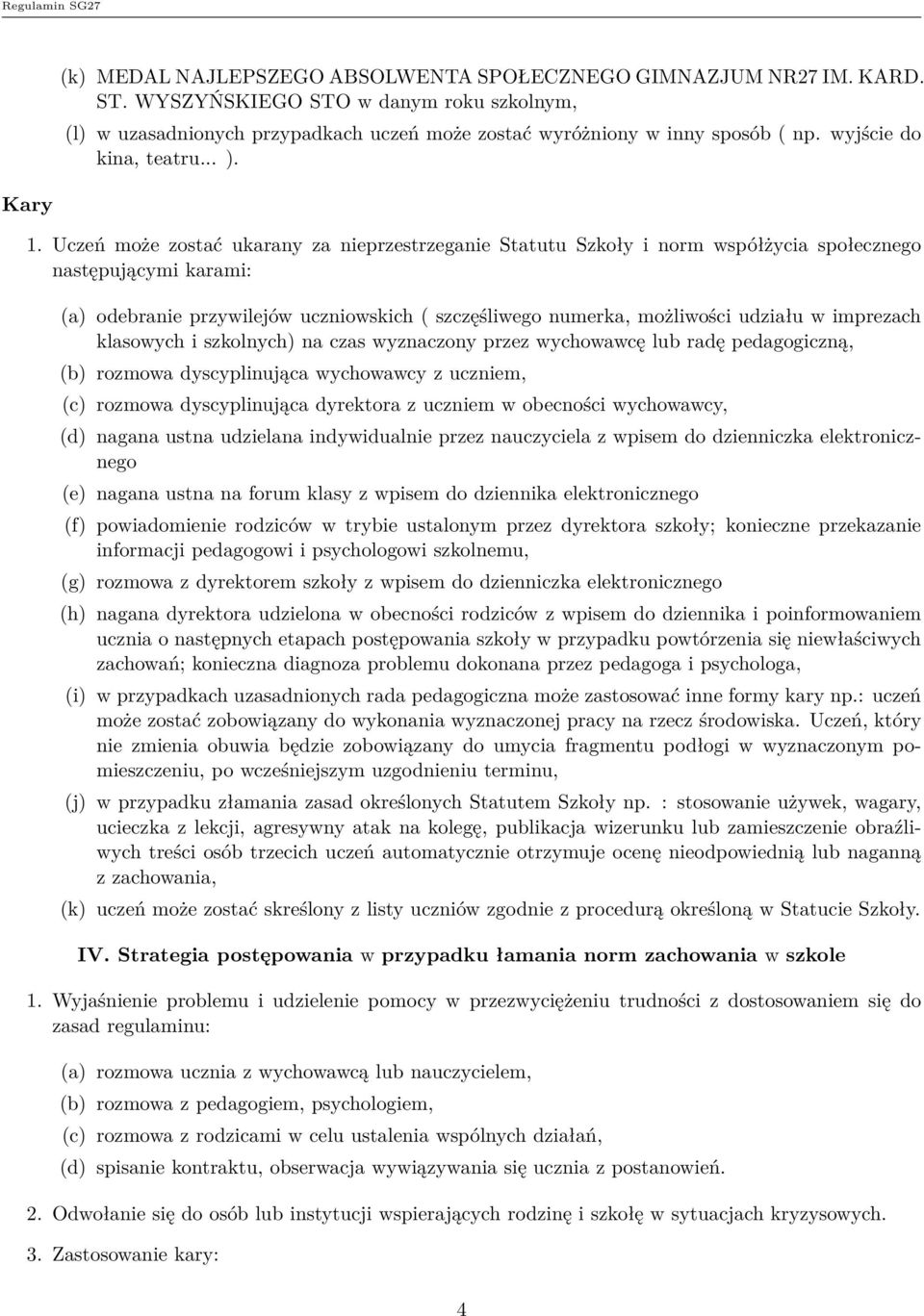 Uczeń może zostać ukarany za nieprzestrzeganie Statutu Szkoły i norm współżycia społecznego następującymi karami: (a) odebranie przywilejów uczniowskich ( szczęśliwego numerka, możliwości udziału w