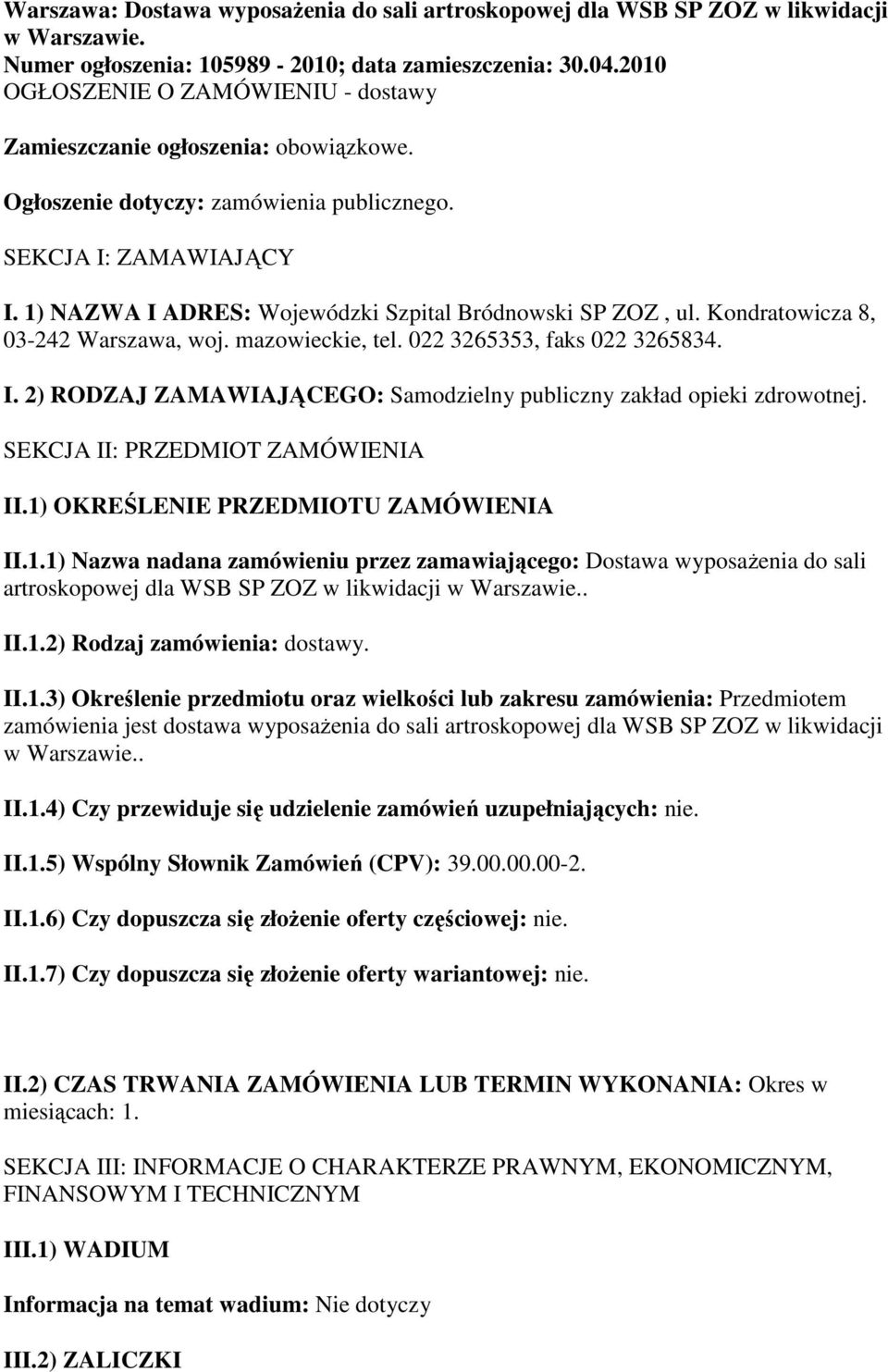 1) NAZWA I ADRES: Wojewódzki Szpital Bródnowski SP ZOZ, ul. Kondratowicza 8, 03-242 Warszawa, woj. mazowieckie, tel. 022 3265353, faks 022 3265834. I. 2) RODZAJ ZAMAWIAJĄCEGO: Samodzielny publiczny zakład opieki zdrowotnej.