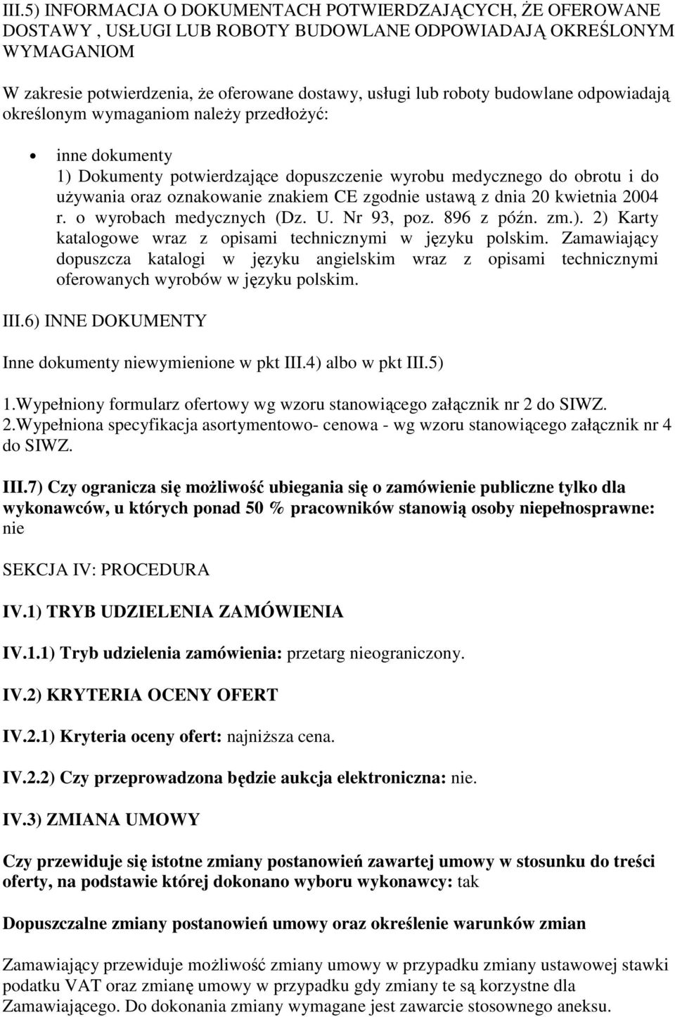 ustawą z dnia 20 kwietnia 2004 r. o wyrobach medycznych (Dz. U. Nr 93, poz. 896 z późn. zm.). 2) Karty katalogowe wraz z opisami technicznymi w języku polskim.