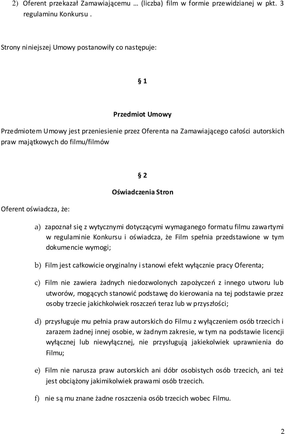 oświadcza, że: 2 Oświadczenia Stron a) zapoznał się z wytycznymi dotyczącymi wymaganego formatu filmu zawartymi w regulaminie Konkursu i oświadcza, że Film spełnia przedstawione w tym dokumencie