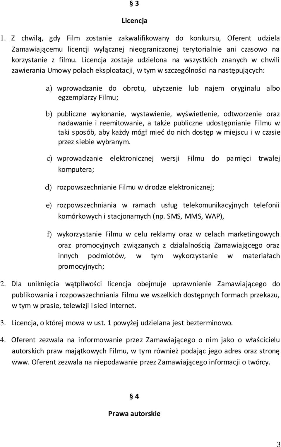 egzemplarzy Filmu; b) publiczne wykonanie, wystawienie, wyświetlenie, odtworzenie oraz nadawanie i reemitowanie, a także publiczne udostępnianie Filmu w taki sposób, aby każdy mógł mieć do nich