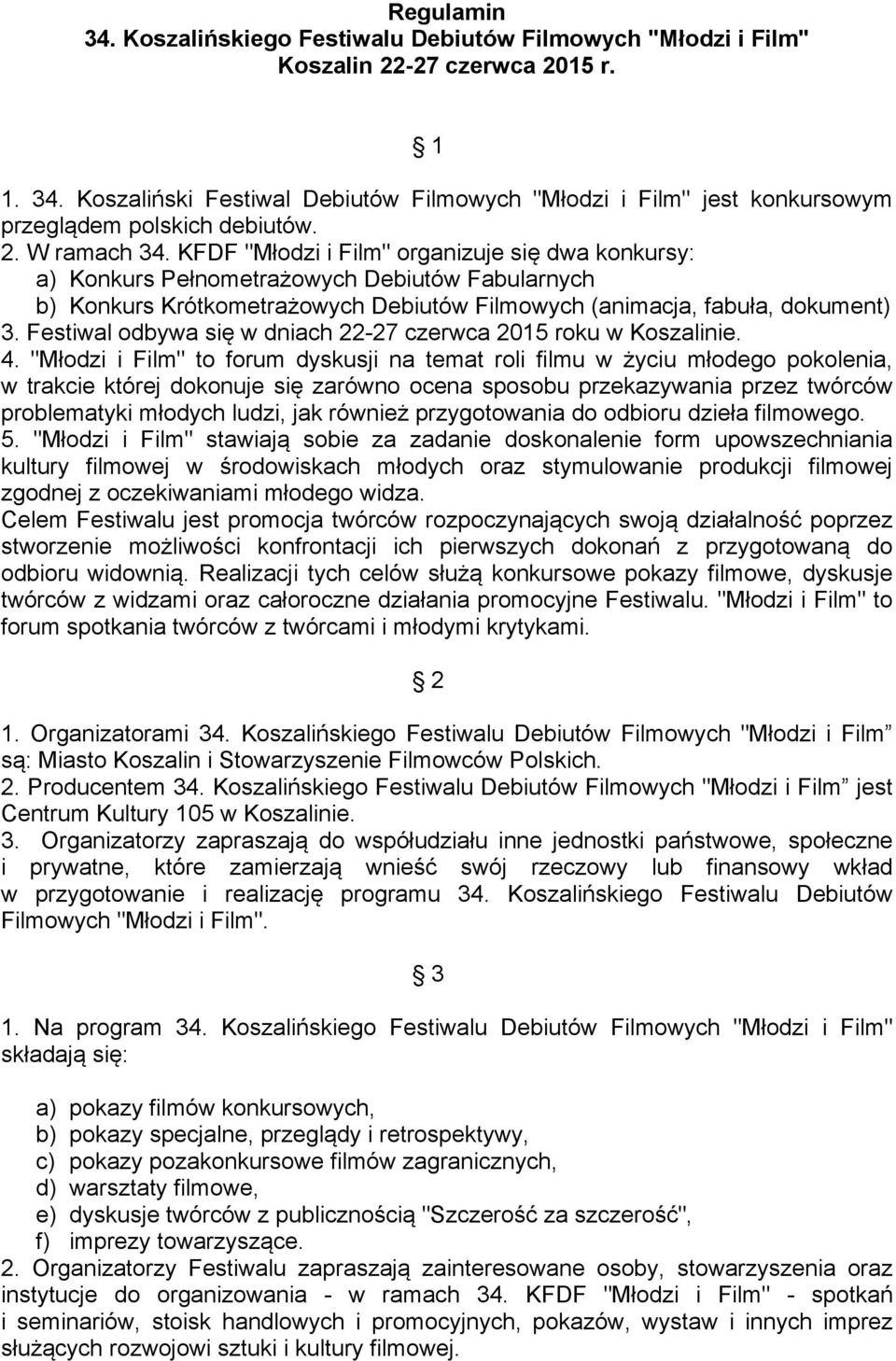 Festiwal odbywa się w dniach 22-27 czerwca 2015 roku w Koszalinie. 4.