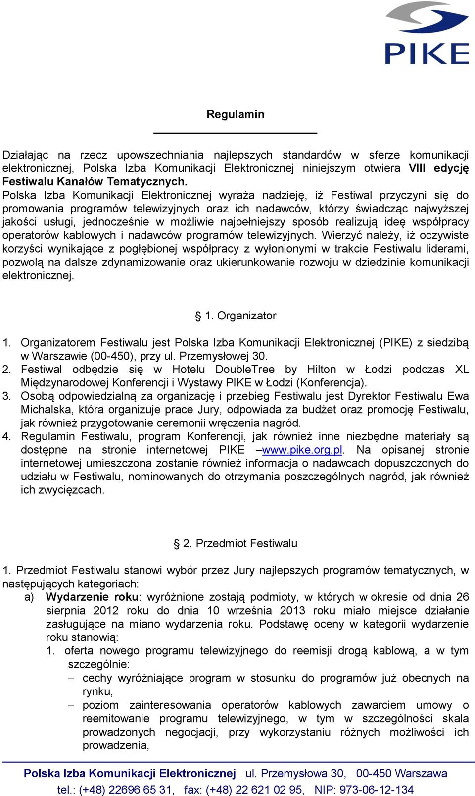 Polska Izba Komunikacji Elektronicznej wyraża nadzieję, iż Festiwal przyczyni się do promowania programów telewizyjnych oraz ich nadawców, którzy świadcząc najwyższej jakości usługi, jednocześnie w