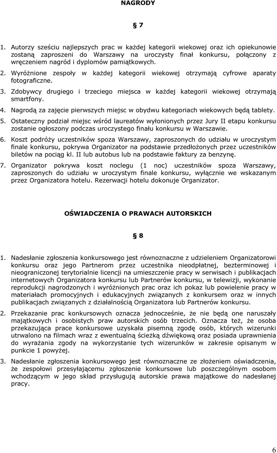 Wyróżnione zespoły w każdej kategorii wiekowej otrzymają cyfrowe aparaty fotograficzne. 3. Zdobywcy drugiego i trzeciego miejsca w każdej kategorii wiekowej otrzymają smartfony. 4.