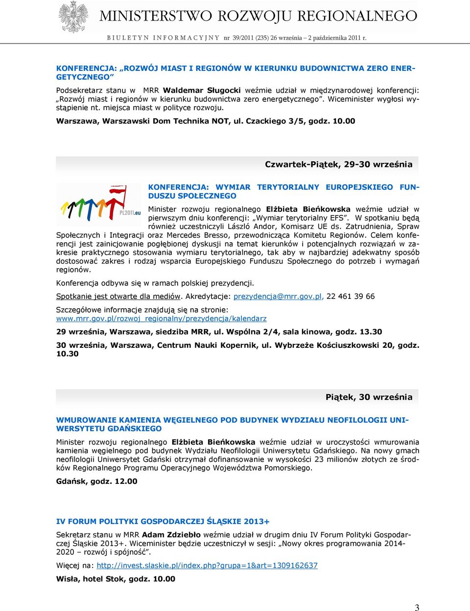00 Czwartek-Piątek, 29-30 września KONFERENCJA: WYMIAR TERYTORIALNY EUROPEJSKIEGO FUN- DUSZU SPOŁECZNEGO Minister rozwoju regionalnego ElŜbieta Bieńkowska weźmie udział w pierwszym dniu konferencji: