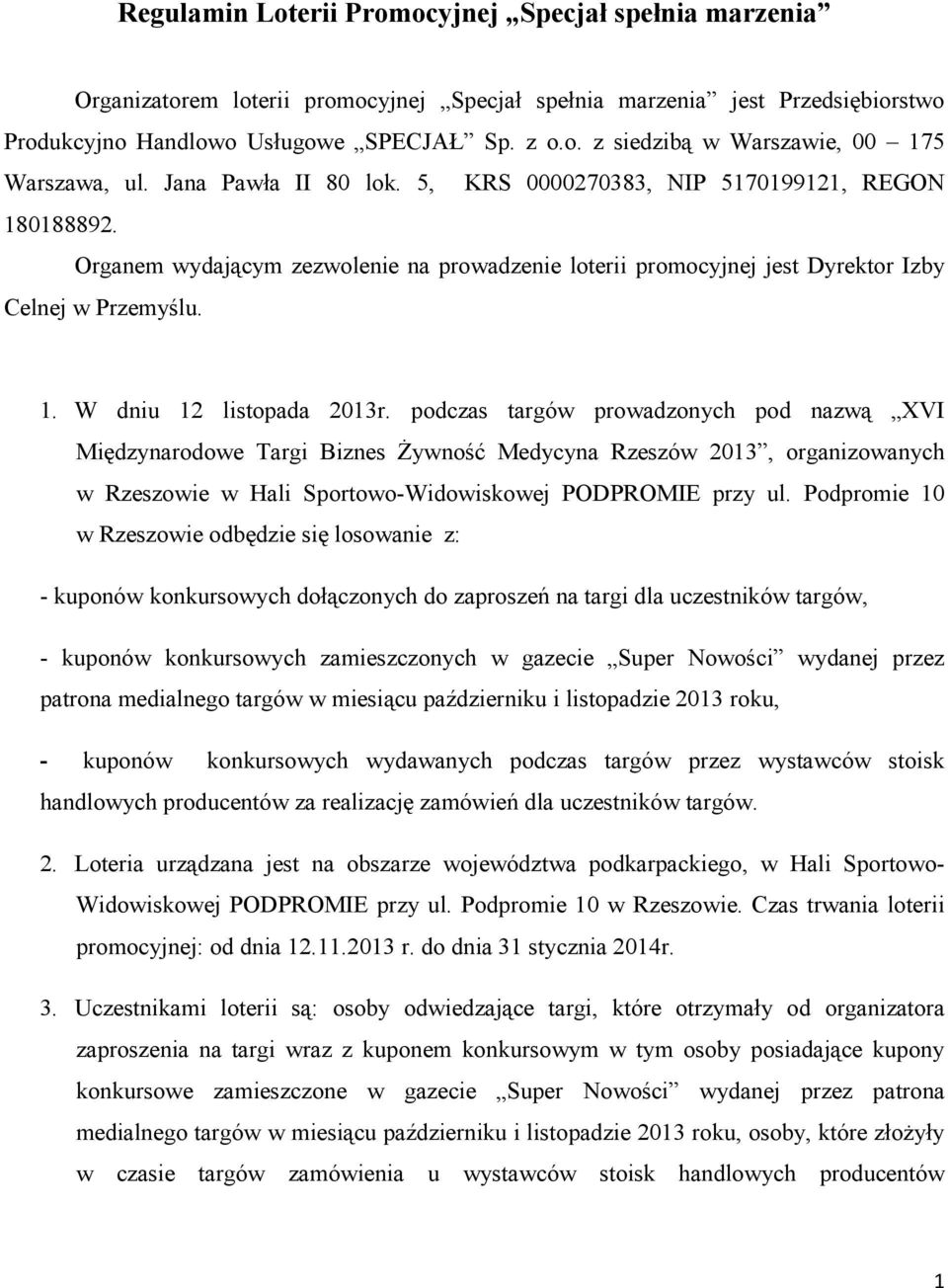podczas targów prowadzonych pod nazwą XVI Międzynarodowe Targi Biznes Żywność Medycyna Rzeszów 2013, organizowanych w Rzeszowie w Hali Sportowo-Widowiskowej PODPROMIE przy ul.