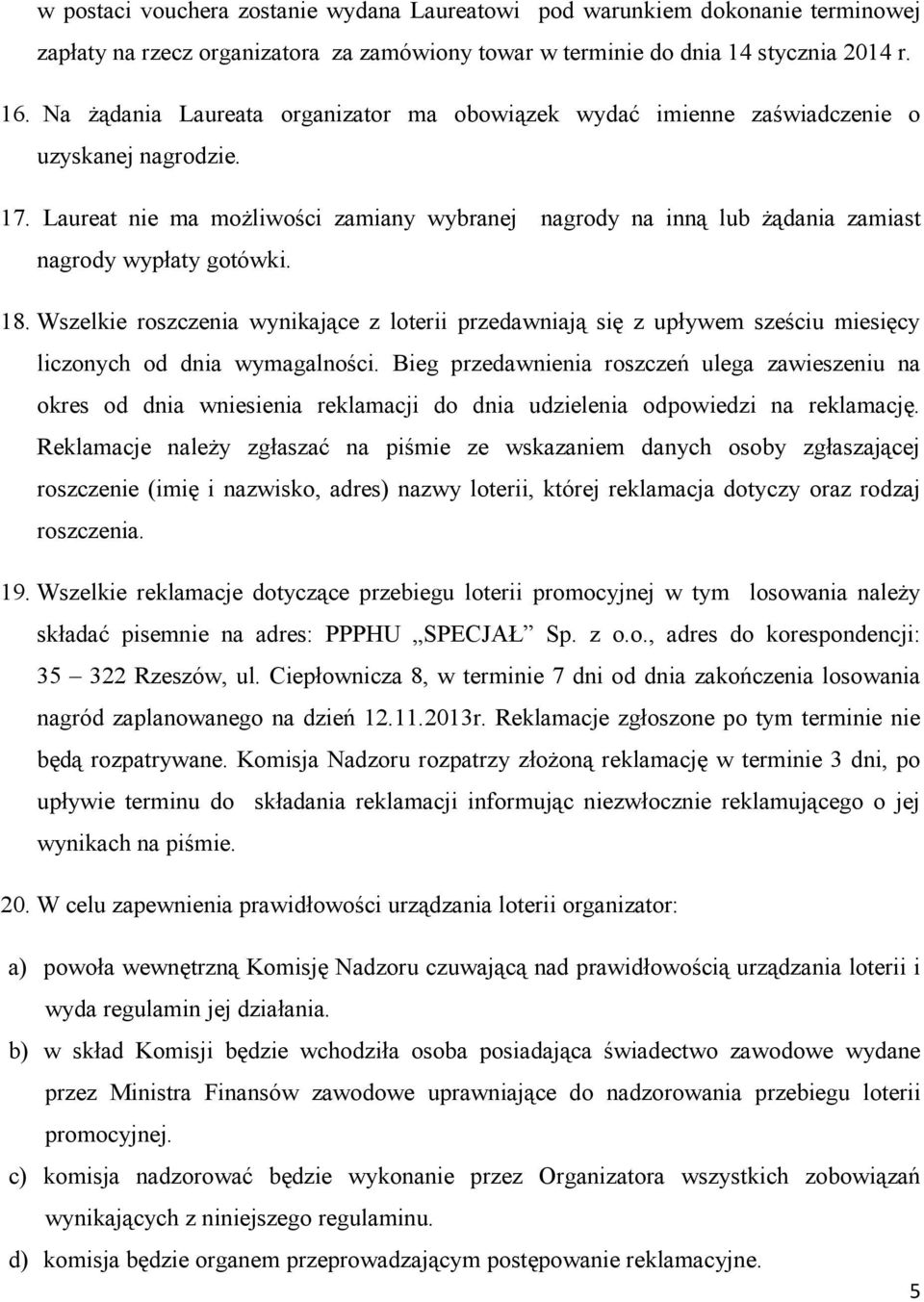 Laureat nie ma możliwości zamiany wybranej nagrody na inną lub żądania zamiast nagrody wypłaty gotówki. 18.