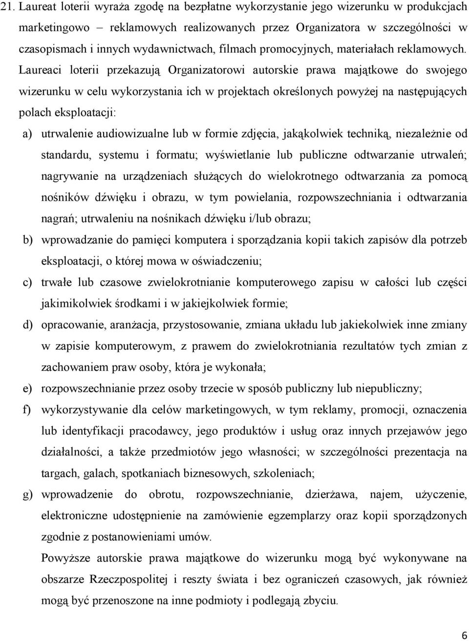 Laureaci loterii przekazują Organizatorowi autorskie prawa majątkowe do swojego wizerunku w celu wykorzystania ich w projektach określonych powyżej na następujących polach eksploatacji: a) utrwalenie
